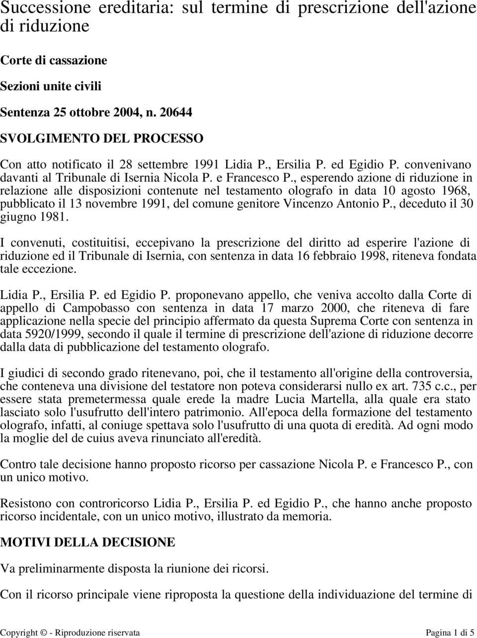 , esperendo azione di riduzione in relazione alle disposizioni contenute nel testamento olografo in data 10 agosto 1968, pubblicato il 13 novembre 1991, del comune genitore Vincenzo Antonio P.