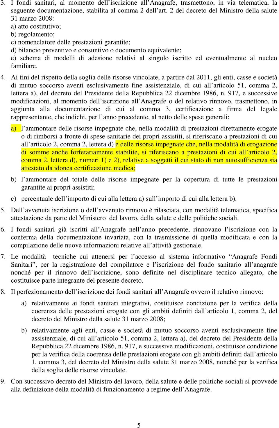 e) schema di modelli di adesione relativi al singolo iscritto ed eventualmente al nucleo familiare. 4.