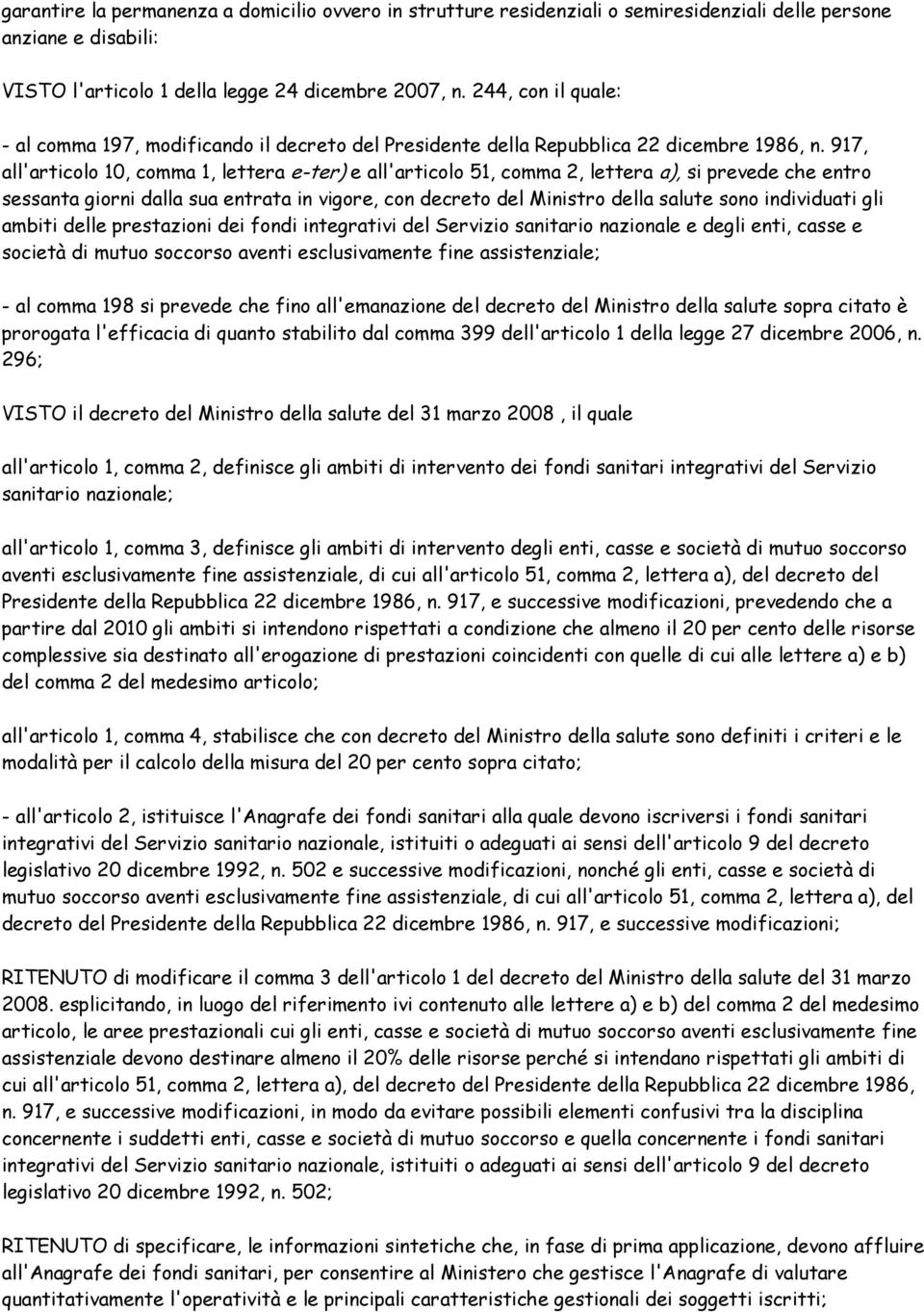 917, all'articolo 10, comma 1, lettera e-ter) e all'articolo 51, comma 2, lettera a), si prevede che entro sessanta giorni dalla sua entrata in vigore, con decreto del Ministro della salute sono