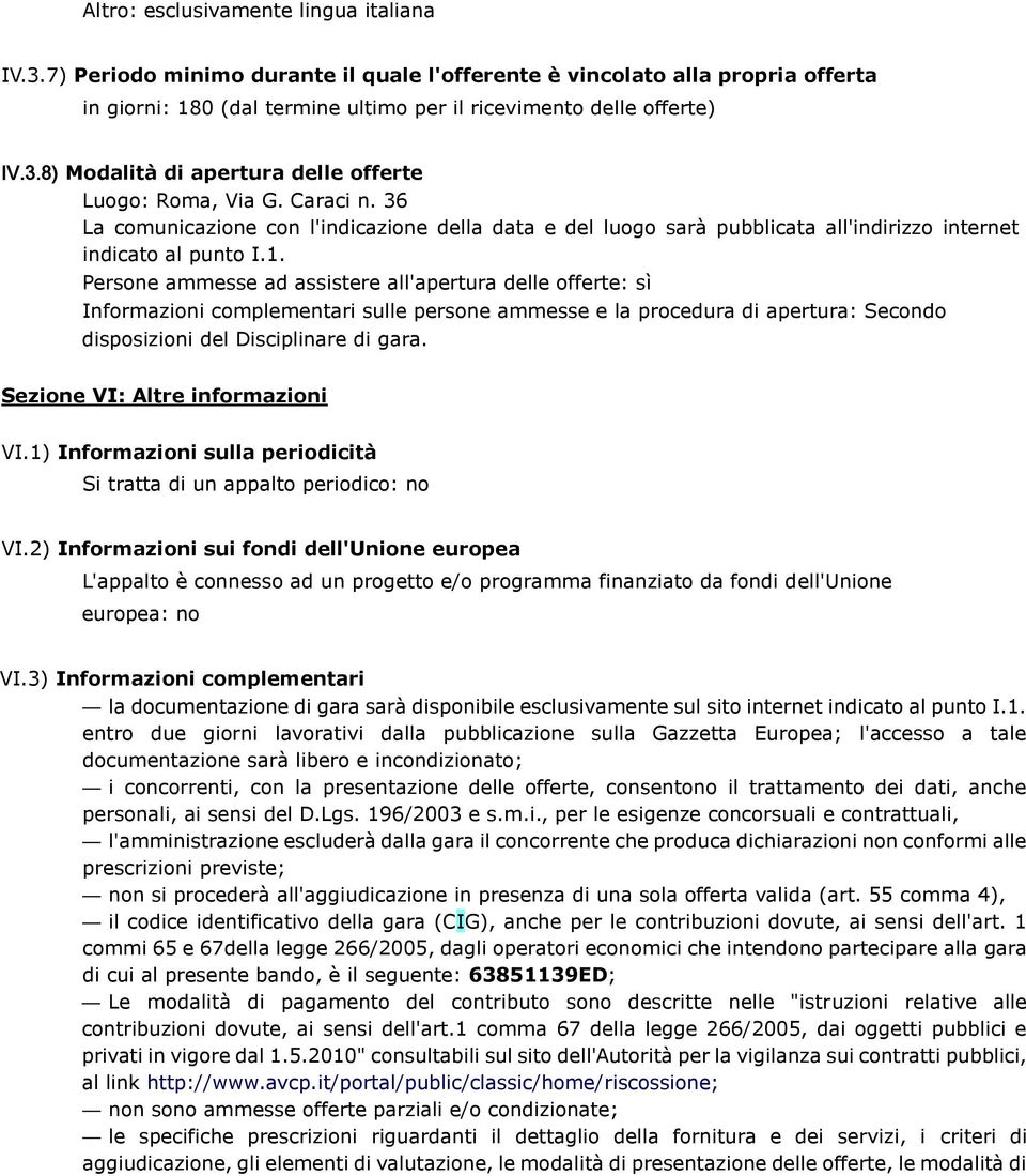 Persone ammesse ad assistere all'apertura delle offerte: sì Informazioni complementari sulle persone ammesse e la procedura di apertura: Secondo disposizioni del Disciplinare di gara.