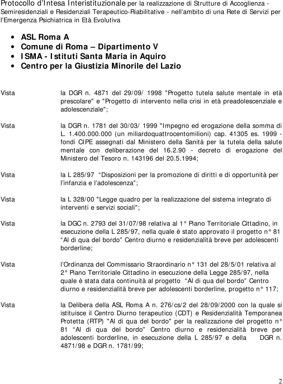 4871 del 29/09/ 1998 "Progetto tutela salute mentale in età prescolare" e "Progetto di intervento nella crisi in età preadolescenziale e adolescenziale"; la DGR n.