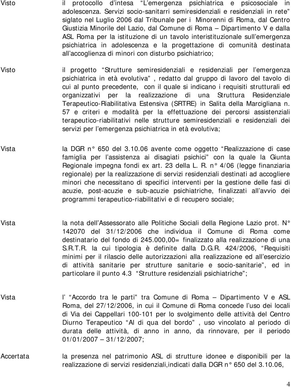 V e dalla ASL Roma per la istituzione di un tavolo interistituzionale sull emergenza psichiatrica in adolescenza e la progettazione di comunità destinata all accoglienza di minori con disturbo