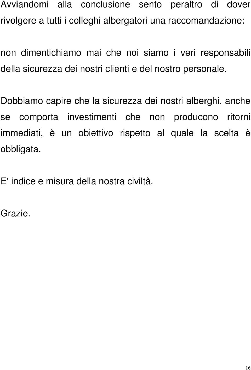 Dobbiamo capire che la sicurezza dei nostri alberghi, anche se comporta investimenti che non producono ritorni