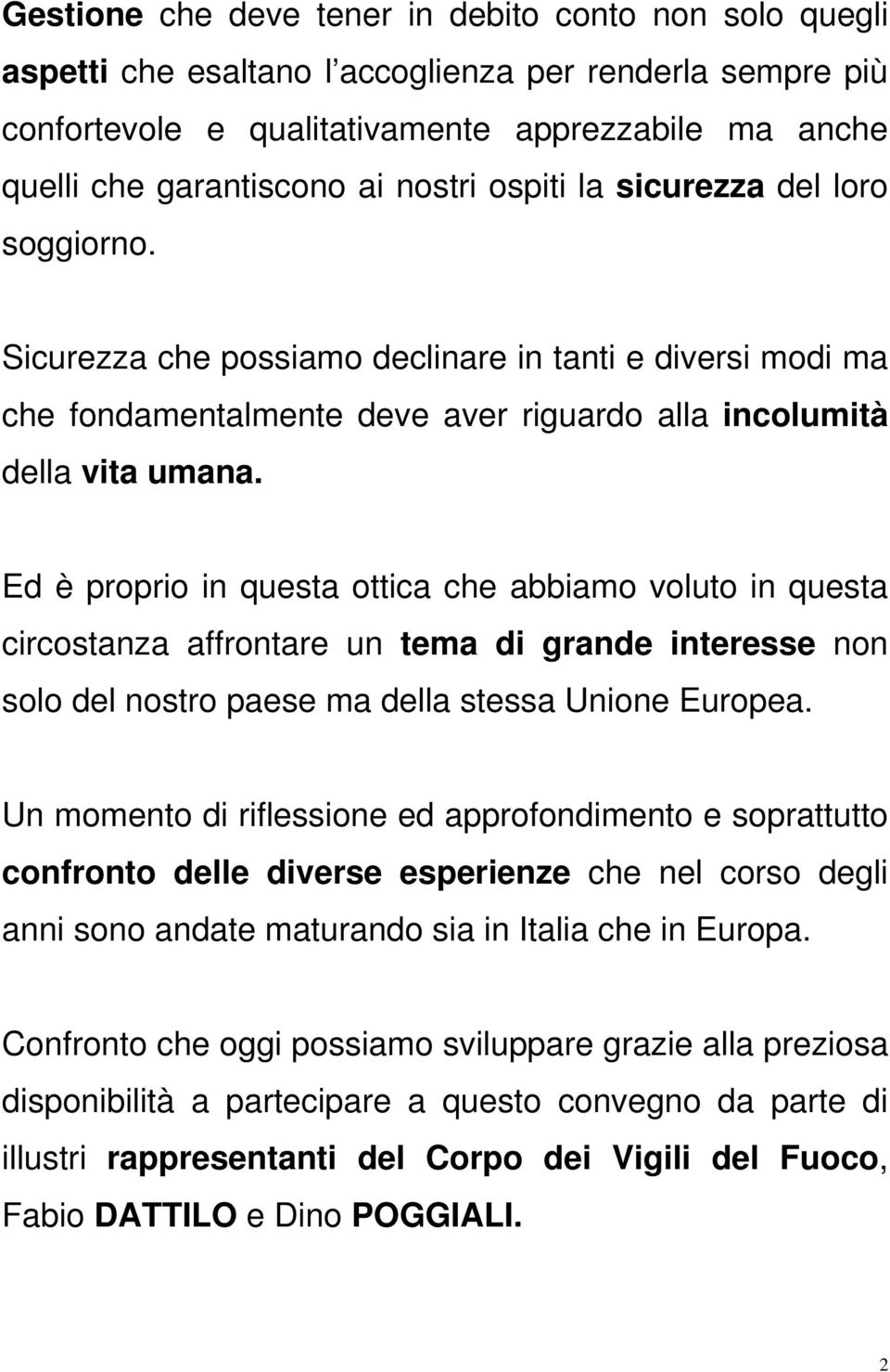 Ed è proprio in questa ottica che abbiamo voluto in questa circostanza affrontare un tema di grande interesse non solo del nostro paese ma della stessa Unione Europea.