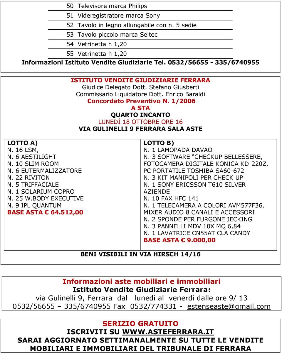 Stefano Giusberti Commissario Liquidatore Dott. Enrico Baraldi Concordato Preventivo N. 1/2006 A STA QUARTO INCANTO LUNEDÌ 18 OTTOBRE ORE 16 VIA GULINELLI 9 FERRARA SALA ASTE LOTTO A) N. 16 LSM, N.