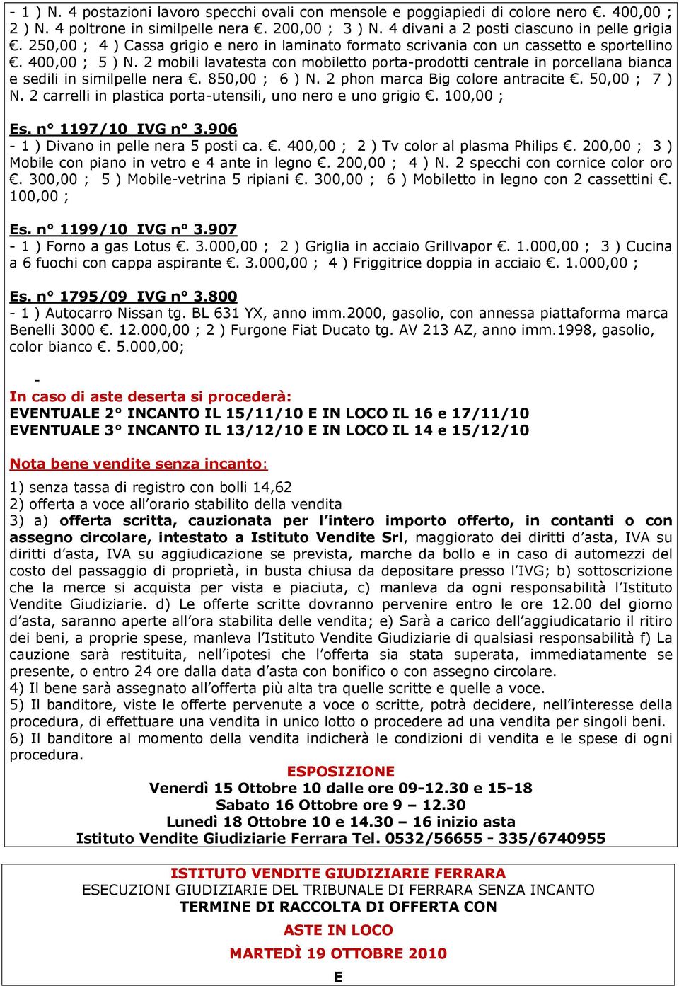 2 mobili lavatesta con mobiletto porta-prodotti centrale in porcellana bianca e sedili in similpelle nera. 850,00 ; 6 ) N. 2 phon marca Big colore antracite. 50,00 ; 7 ) N.