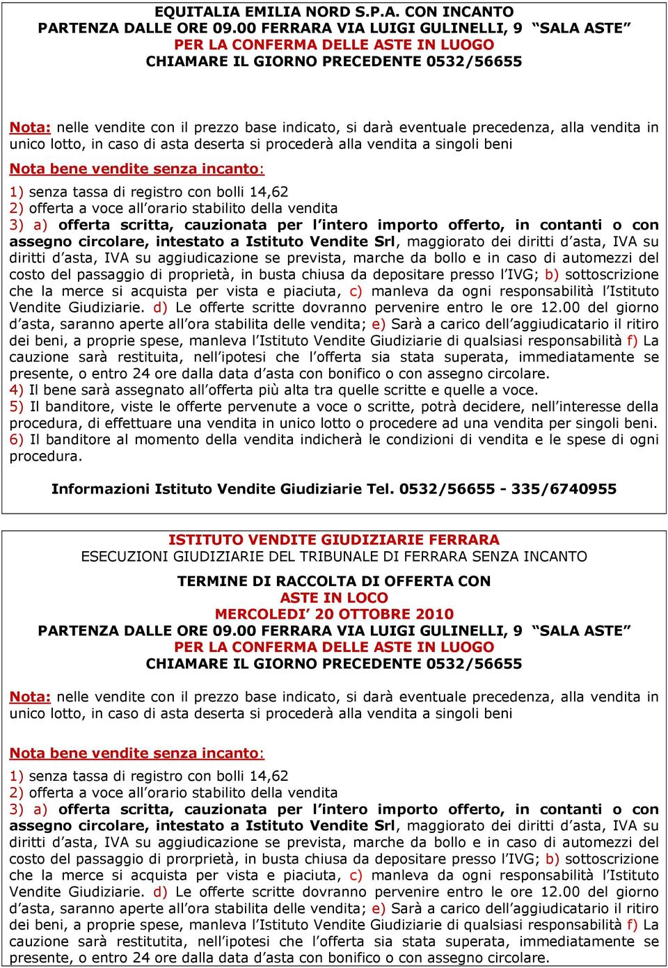 alla vendita in unico lotto, in caso di asta deserta si procederà alla vendita a singoli beni Nota bene vendite senza incanto: 1) senza tassa di registro con bolli 14,62 2) offerta a voce all orario