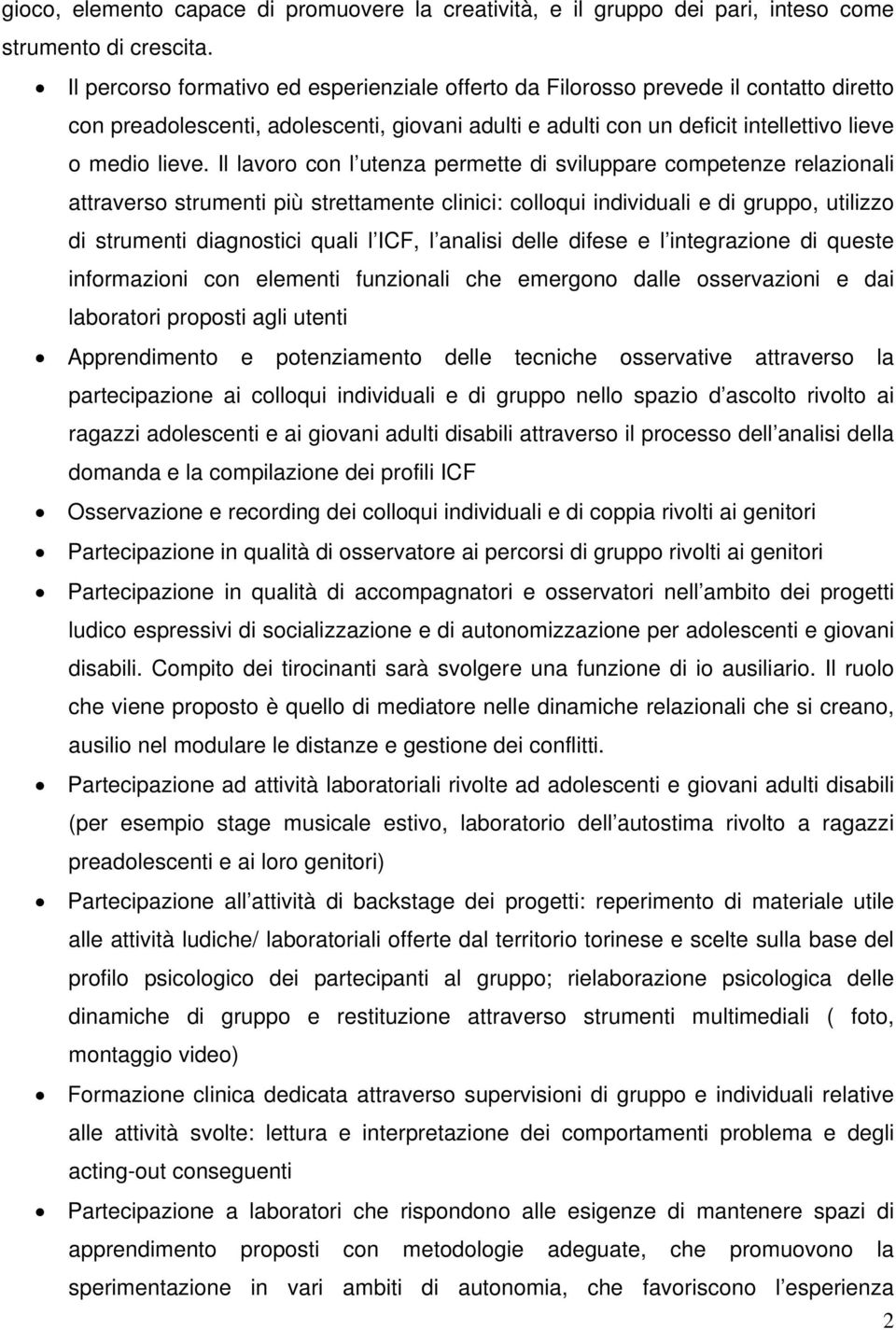 Il lavoro con l utenza permette di sviluppare competenze relazionali attraverso strumenti più strettamente clinici: colloqui individuali e di gruppo, utilizzo di strumenti diagnostici quali l ICF, l