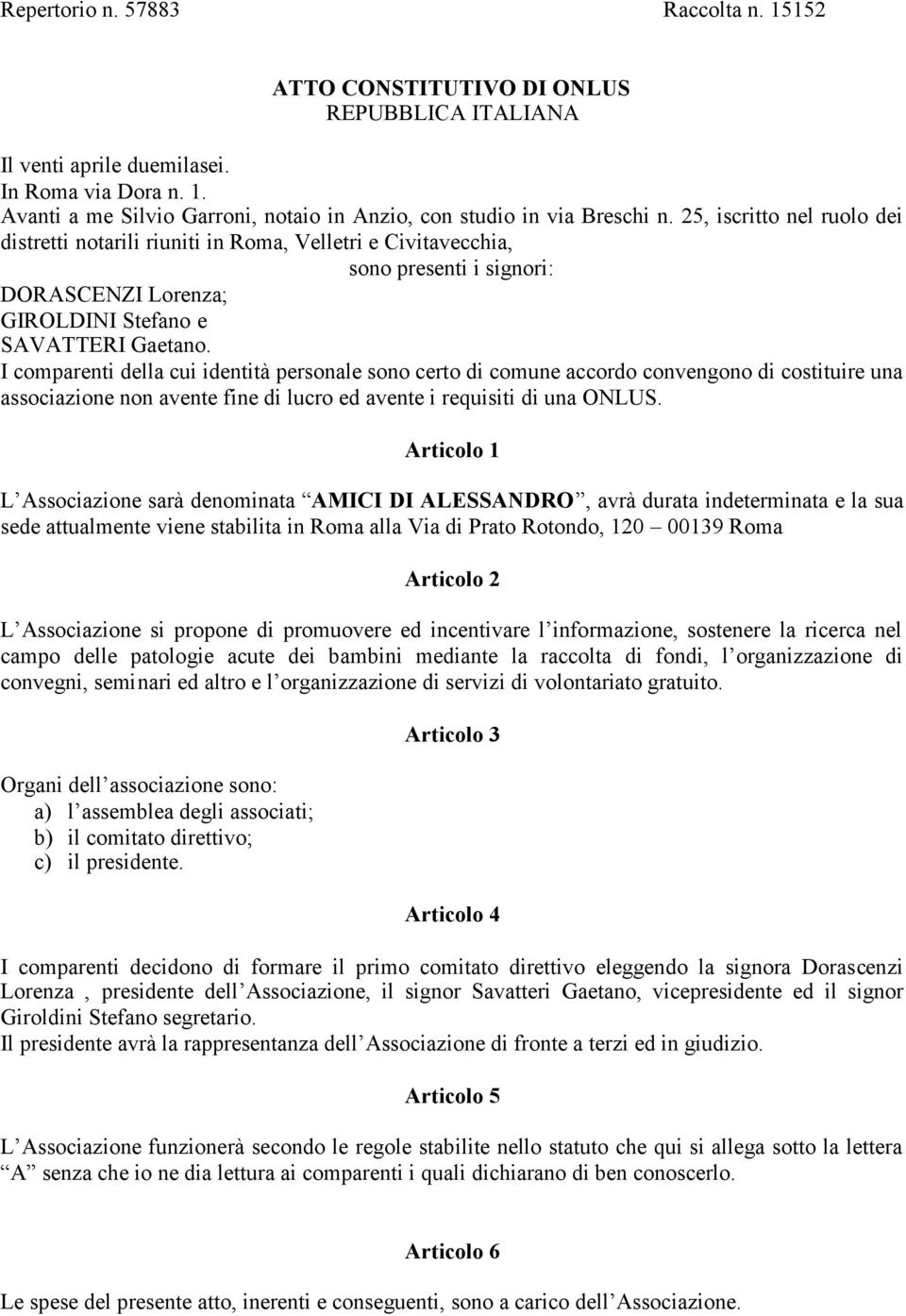 I comparenti della cui identità personale sono certo di comune accordo convengono di costituire una associazione non avente fine di lucro ed avente i requisiti di una ONLUS.