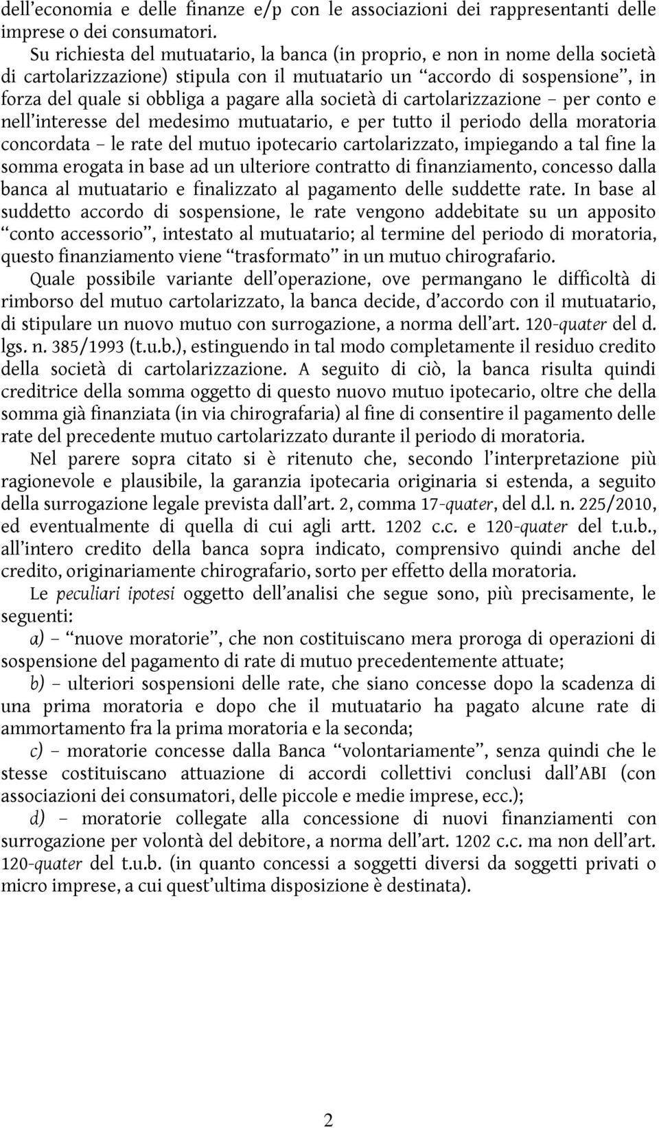 società di cartolarizzazione per conto e nell interesse del medesimo mutuatario, e per tutto il periodo della moratoria concordata le rate del mutuo ipotecario cartolarizzato, impiegando a tal fine