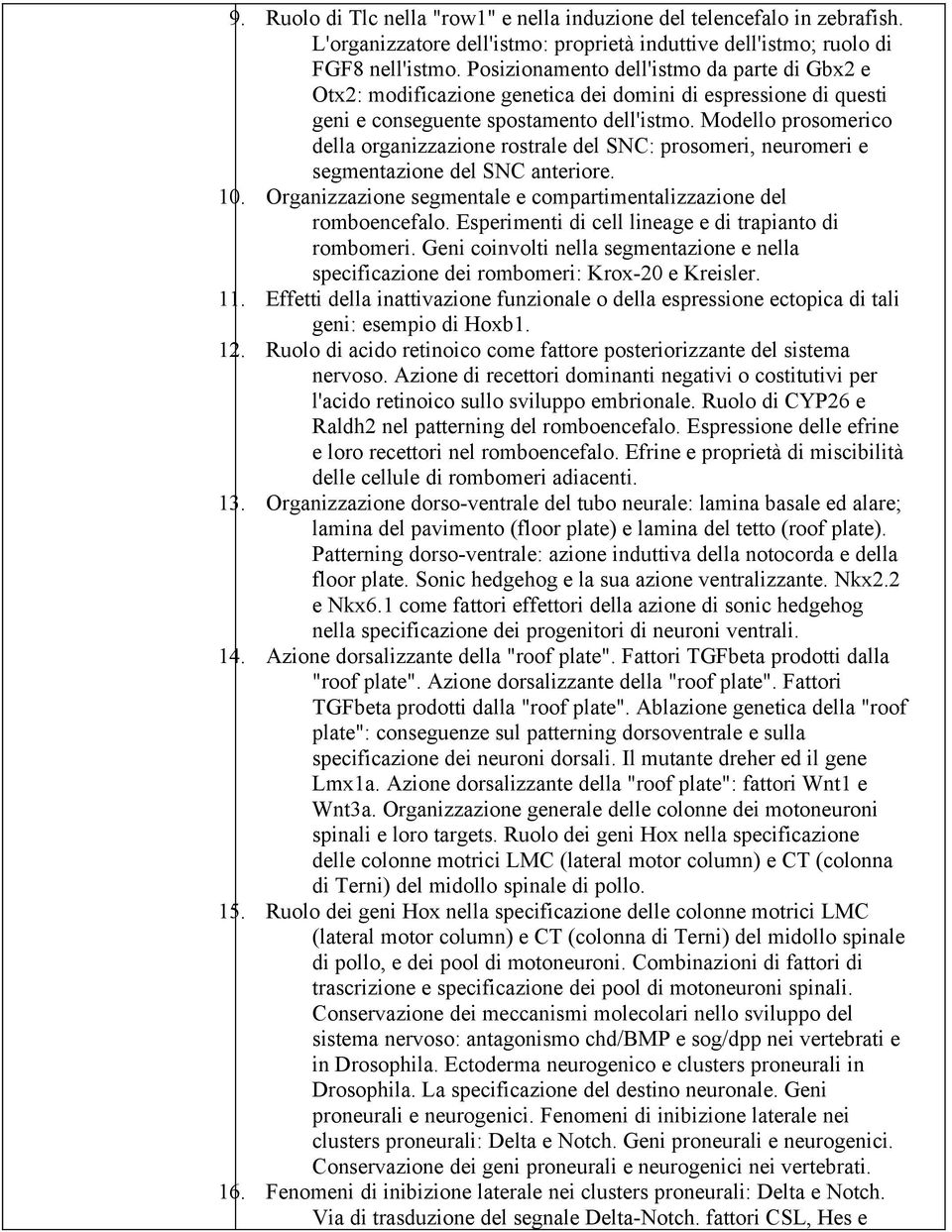 Modello prosomerico della organizzazione rostrale del SNC: prosomeri, neuromeri e segmentazione del SNC anteriore. 10. Organizzazione segmentale e compartimentalizzazione del romboencefalo.