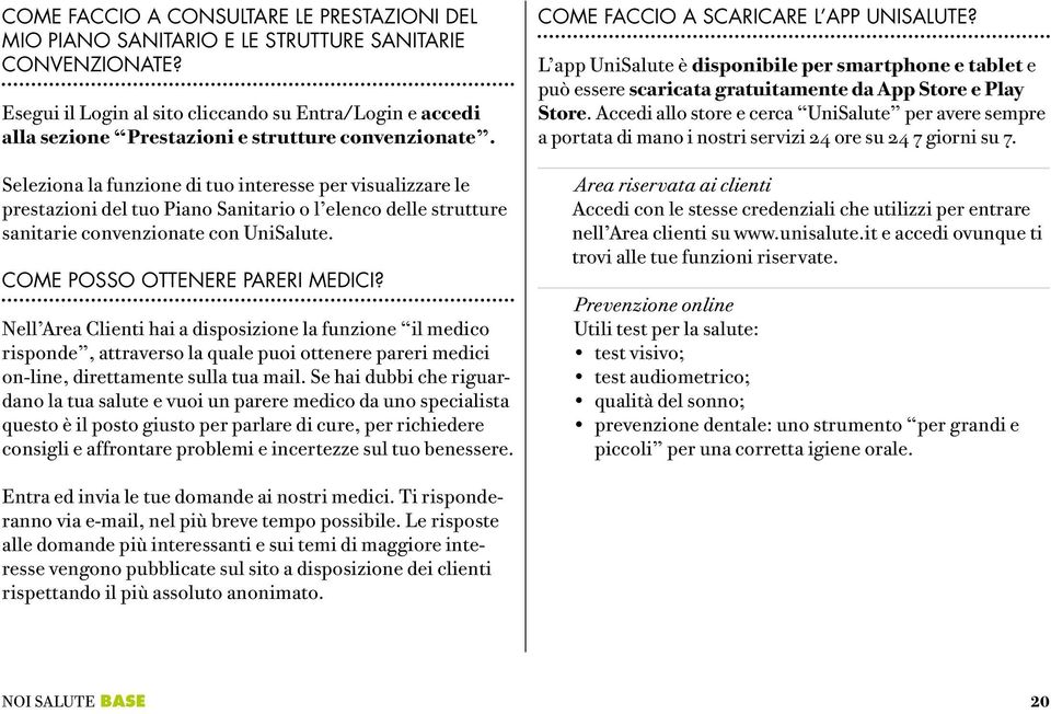 Seleziona la funzione di tuo interesse per visualizzare le prestazioni del tuo Piano Sanitario o l elenco delle strutture sanitarie convenzionate con UniSalute. COME POSSO OTTENERE PARERI MEDICI?