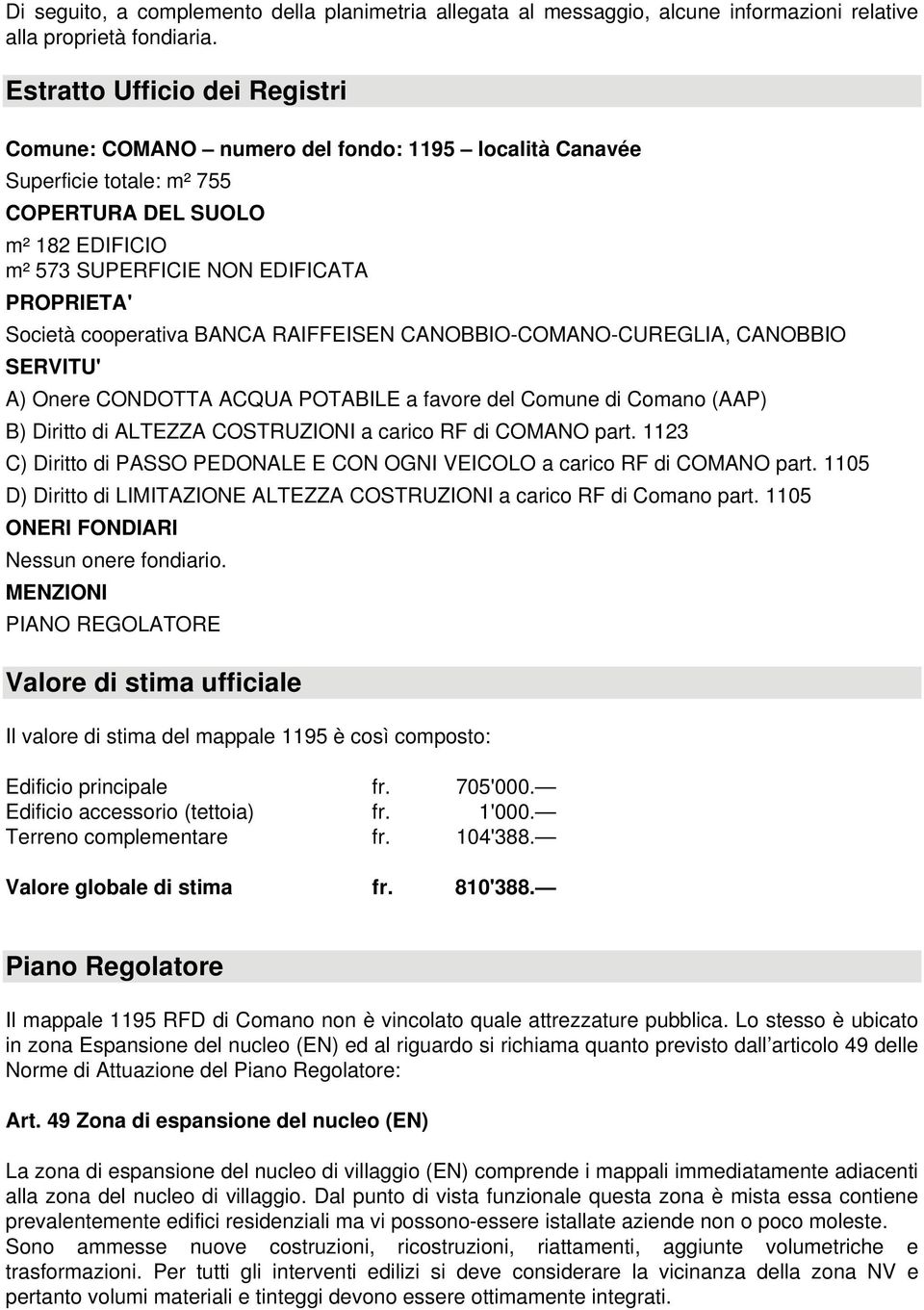 cooperativa BANCA RAIFFEISEN CANOBBIO-COMANO-CUREGLIA, CANOBBIO SERVITU' A) Onere CONDOTTA ACQUA POTABILE a favore del Comune di Comano (AAP) B) Diritto di ALTEZZA COSTRUZIONI a carico RF di COMANO