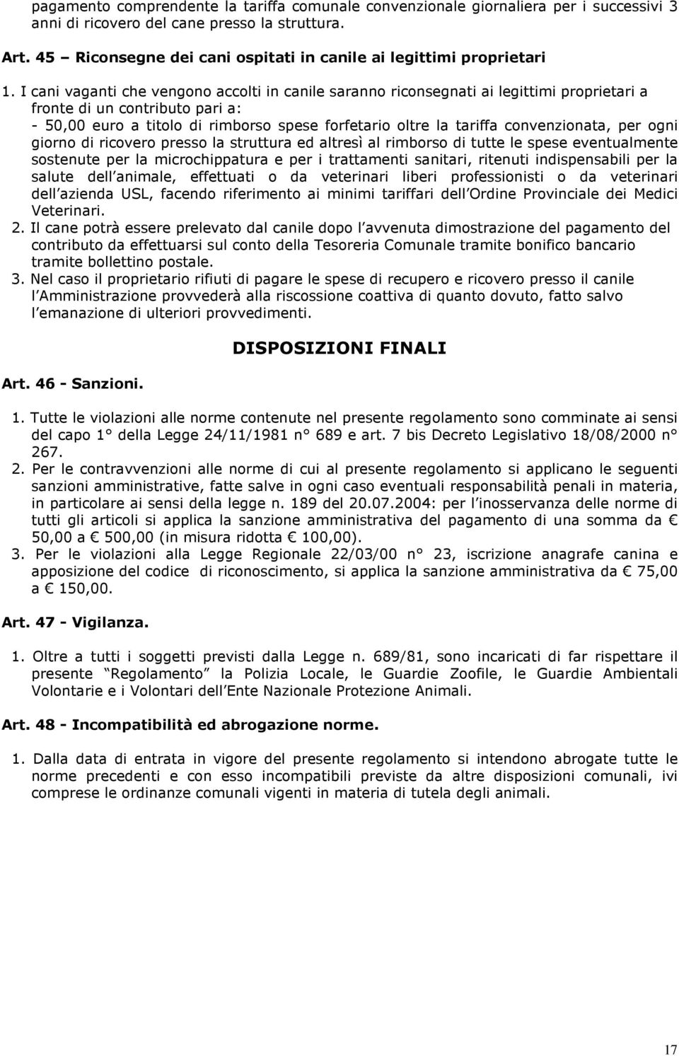 I cani vaganti che vengono accolti in canile saranno riconsegnati ai legittimi proprietari a fronte di un contributo pari a: - 50,00 euro a titolo di rimborso spese forfetario oltre la tariffa