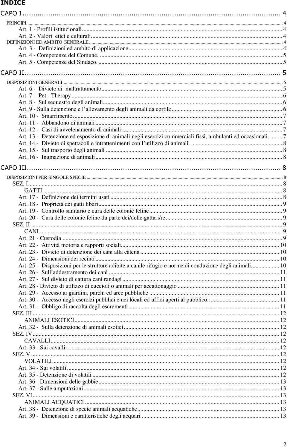 8 - Sul sequestro degli animali... 6 Art. 9 - Sulla detenzione e l allevamento degli animali da cortile... 6 Art. 10 - Smarrimento... 7 Art. 11 - Abbandono di animali... 7 Art. 12 - Casi di avvelenamento di animali.