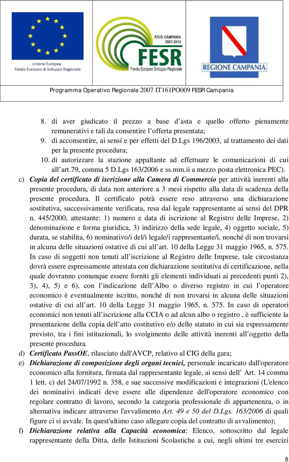 c) Copia del certificato di iscrizione alla Camera di Commercio per attività inerenti alla presente procedura, di data non anteriore a 3 mesi rispetto alla data di scadenza della presente procedura.