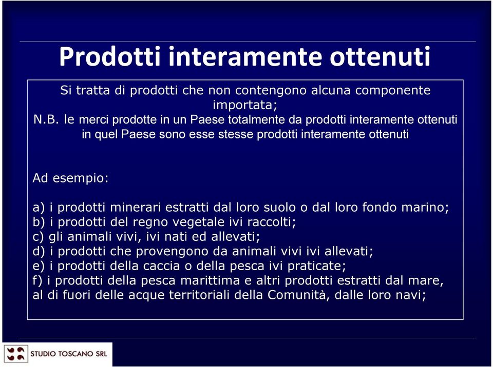 minerari estratti dal loro suolo o dal loro fondo marino; b) i prodotti del regno vegetale ivi raccolti; c) gli animali vivi, ivi nati ed allevati; d) i prodotti che