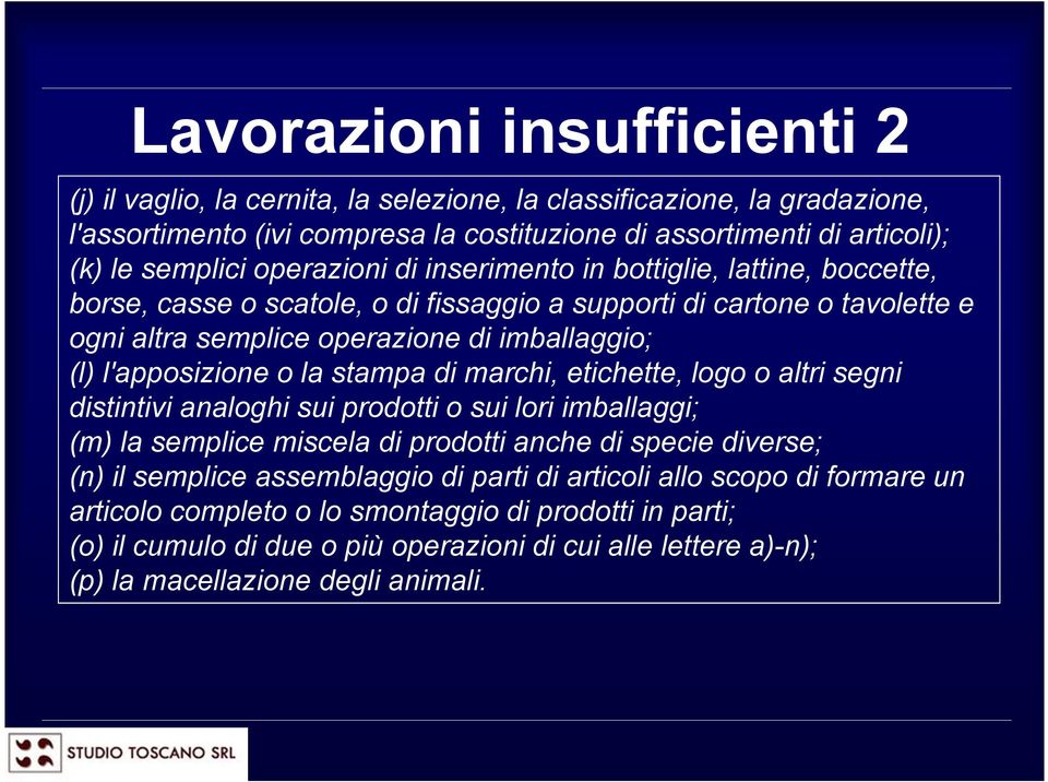 o la stampa di marchi, etichette, logo o altri segni distintivi analoghi sui prodotti o sui lori imballaggi; (m) la semplice miscela di prodotti anche di specie diverse; (n) il semplice assemblaggio