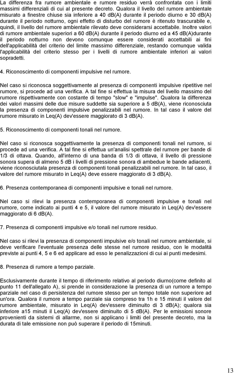 ritenuto trascurabile e, quindi, il livello del rumore ambientale rilevato deve considerarsi accettabile.