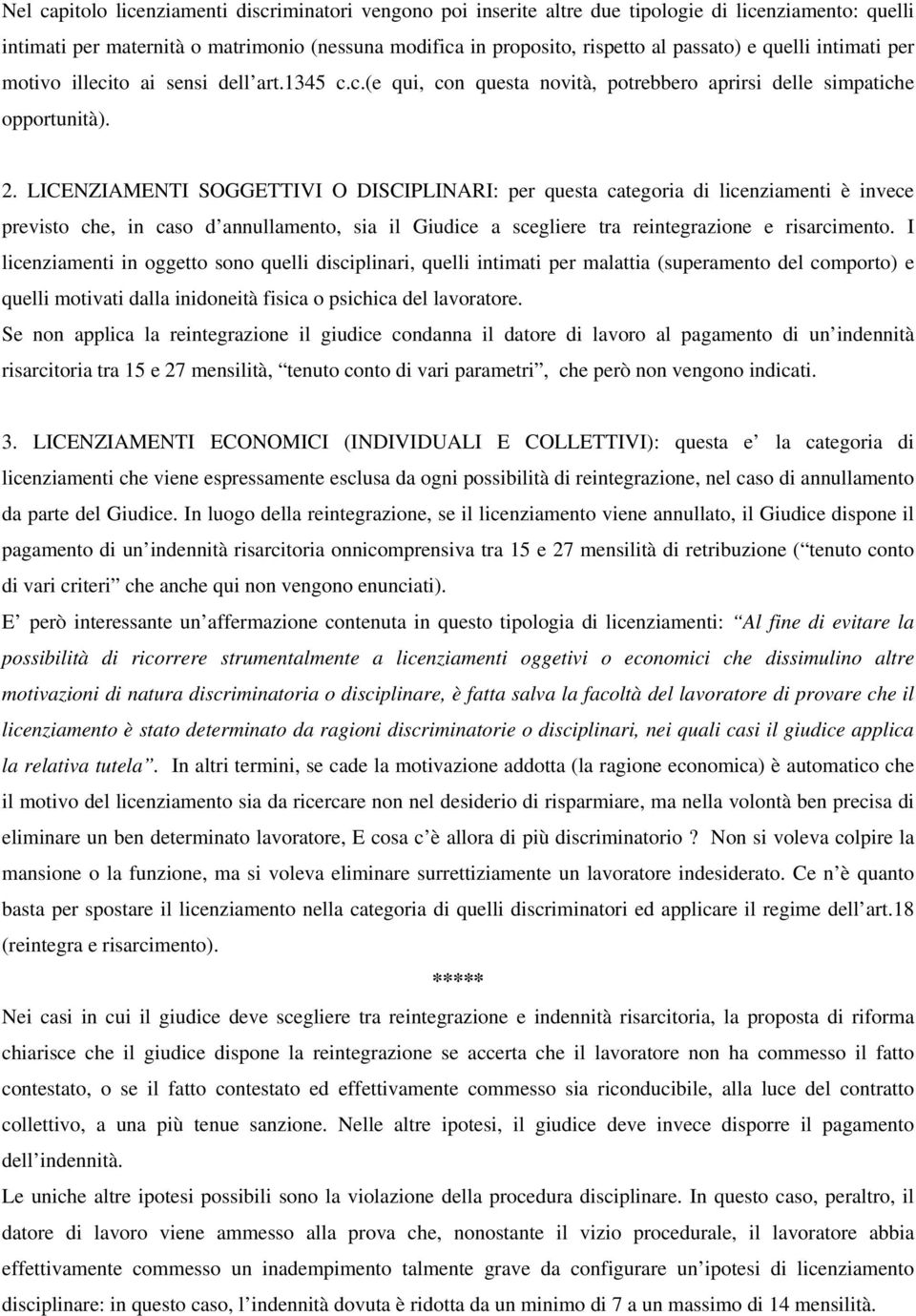 LICENZIAMENTI SOGGETTIVI O DISCIPLINARI: per questa categoria di licenziamenti è invece previsto che, in caso d annullamento, sia il Giudice a scegliere tra reintegrazione e risarcimento.