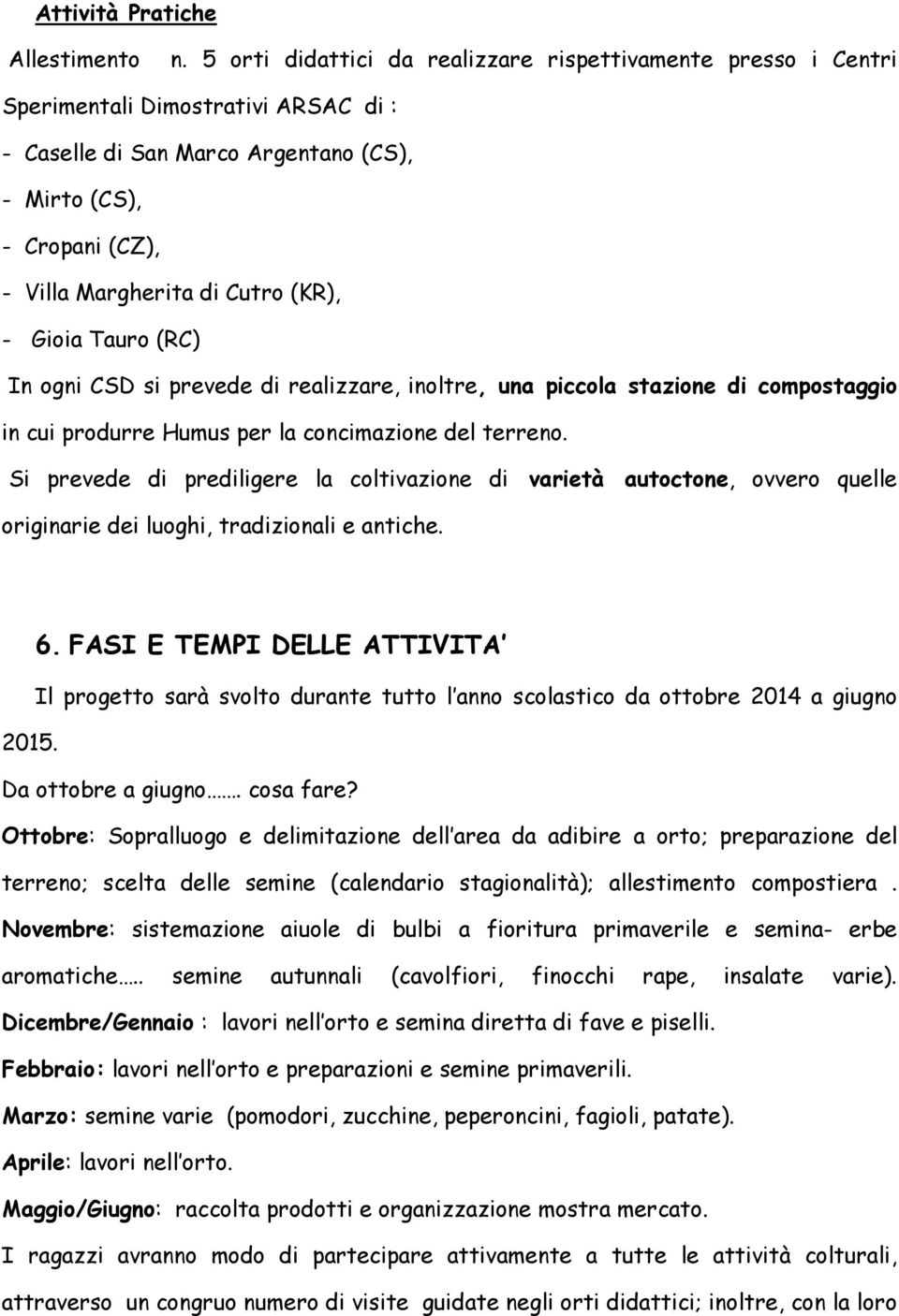 (KR), - Gioia Tauro (RC) In ogni CSD si prevede di realizzare, inoltre, una piccola stazione di compostaggio in cui produrre Humus per la concimazione del terreno.