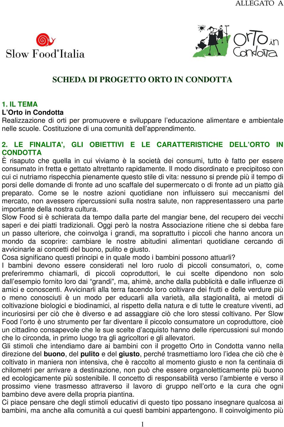 LE FINALITA', GLI OBIETTIVI E LE CARATTERISTICHE DELL ORTO IN CONDOTTA È risaputo che quella in cui viviamo è la società dei consumi, tutto è fatto per essere consumato in fretta e gettato