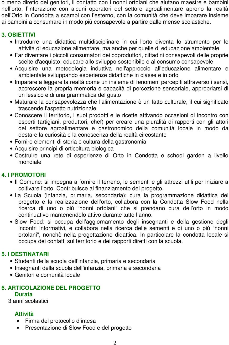 OBIETTIVI Introdurre una didattica multidisciplinare in cui l'orto diventa lo strumento per le attività di educazione alimentare, ma anche per quelle di educazione ambientale Far diventare i piccoli