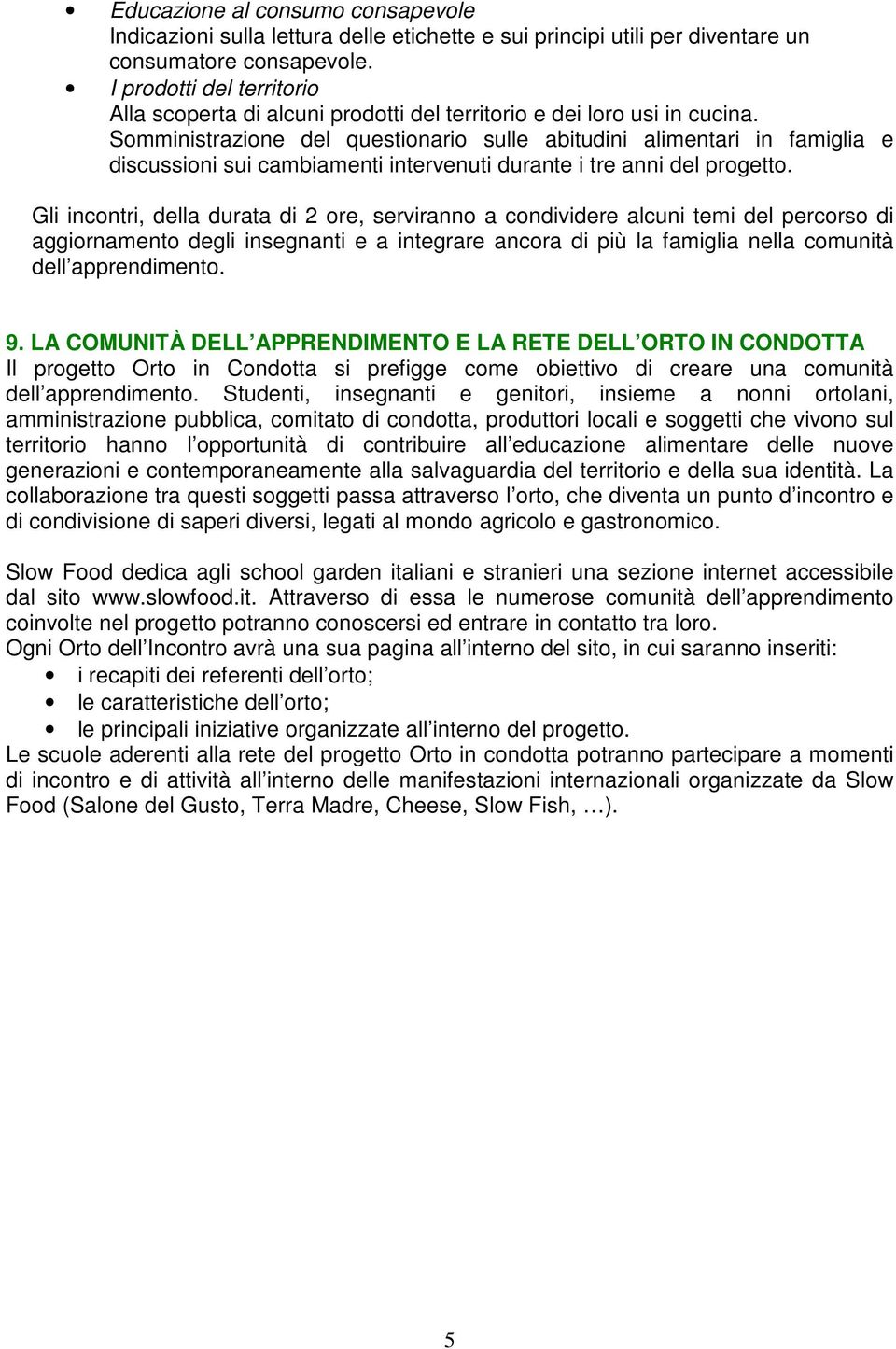 Somministrazione del questionario sulle abitudini alimentari in famiglia e discussioni sui cambiamenti intervenuti durante i tre anni del progetto.