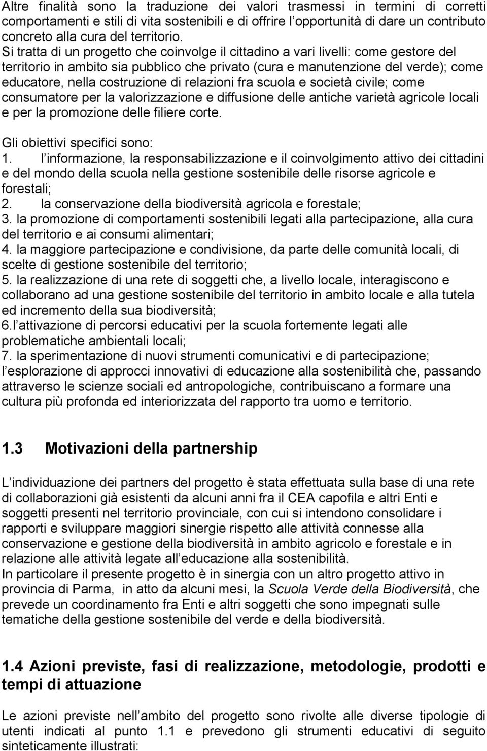 Si tratta di un progetto che coinvolge il cittadino a vari livelli: come gestore del territorio in ambito sia pubblico che privato (cura e manutenzione del verde); come educatore, nella costruzione