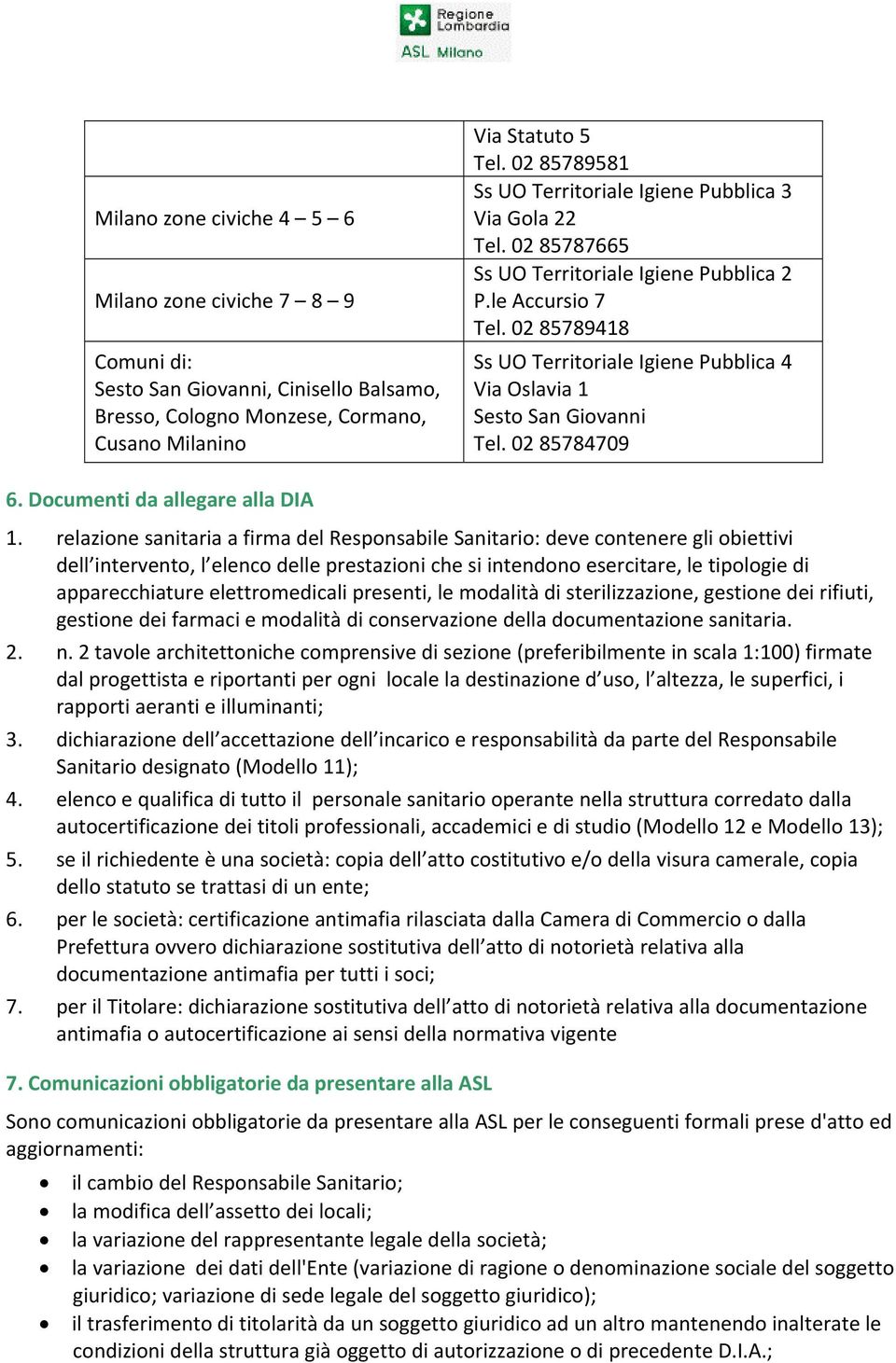 02 85789418 Ss UO Territoriale Igiene Pubblica 4 Via Oslavia 1 Sesto San Giovanni Tel. 02 85784709 6. Documenti da allegare alla DIA 1.