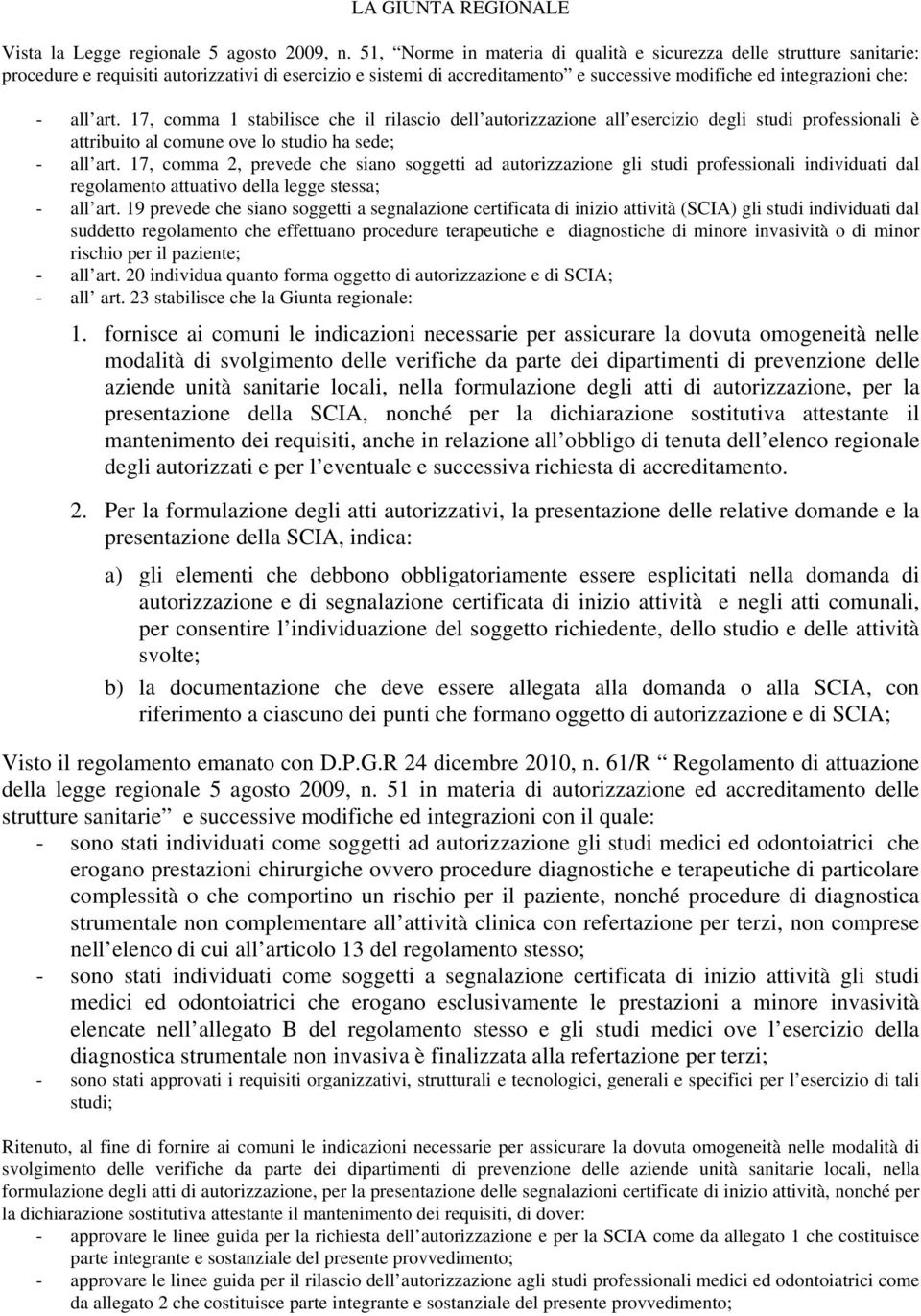 art. 17, comma 1 stabilisce che il rilascio dell autorizzazione all esercizio degli studi professionali è attribuito al comune ove lo studio ha sede; - all art.