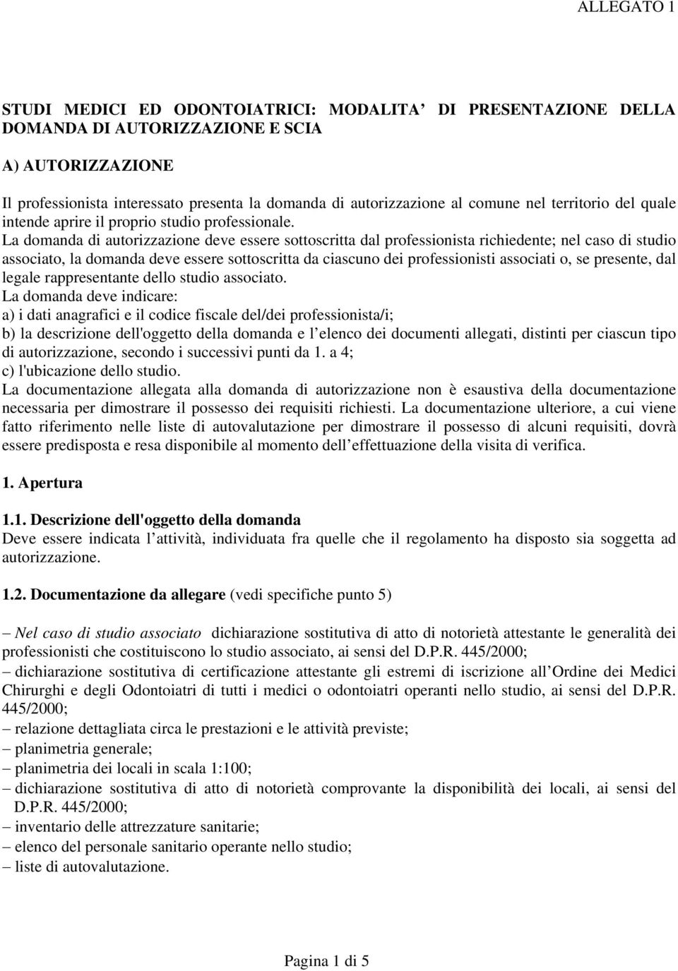 La domanda di autorizzazione deve essere sottoscritta dal professionista richiedente; nel caso di studio associato, la domanda deve essere sottoscritta da ciascuno dei professionisti associati o, se