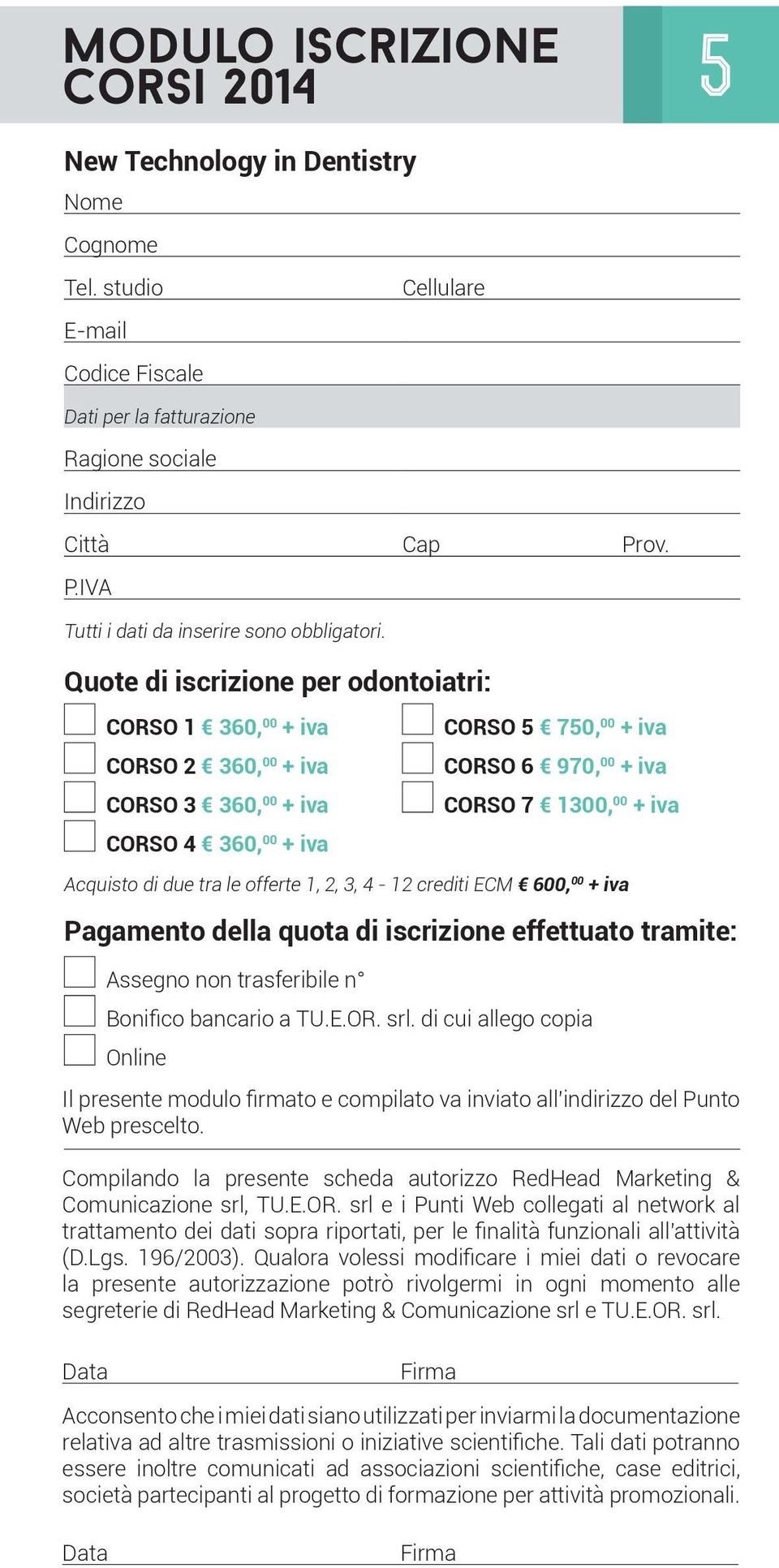 Quote di iscrizione per odontoiatri: CORSO 1 360, 00 + iva CORSO 5 750, 00 + iva CORSO 2 360, 00 + iva CORSO 6 970, 00 + iva CORSO 3 360, 00 + iva CORSO 7 1300, 00 + iva CORSO 4 360, 00 + iva