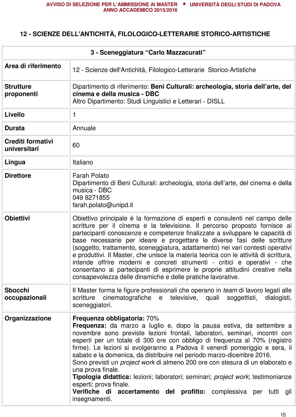 Durata Crediti formativi universitari Lingua Direttore Obiettivi Sbocchi occupazionali Annuale 60 Italiano Farah Polato Dipartimento di Beni Culturali: archeologia, storia dell arte, del cinema e