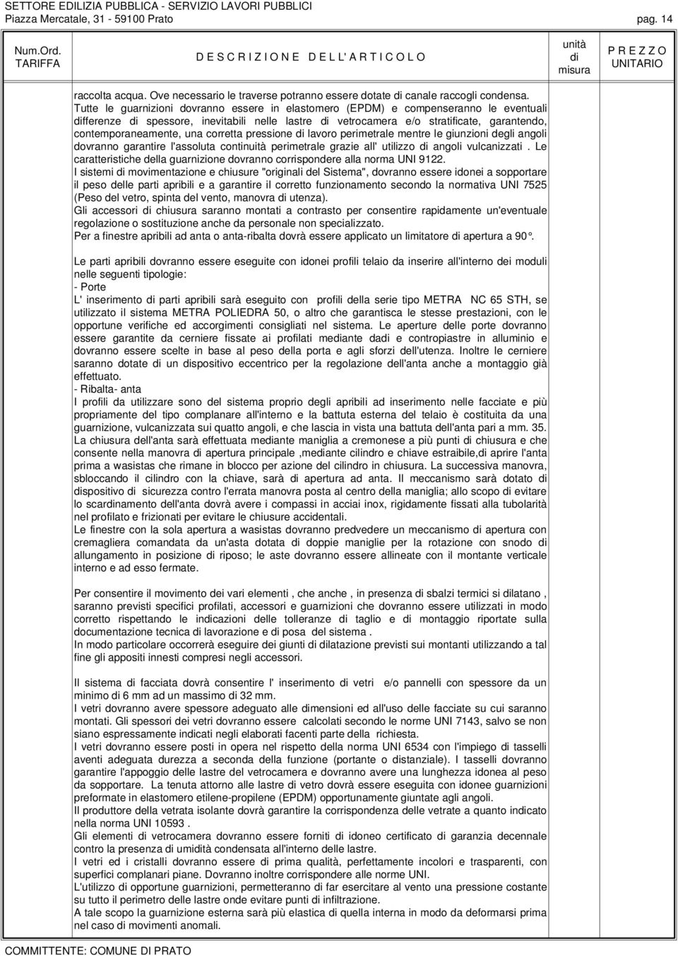 corretta pressione lavoro perimetrale mentre le giunzioni degli angoli dovranno garantire l'assoluta continuità perimetrale grazie all' utilizzo angoli vulcanizzati.