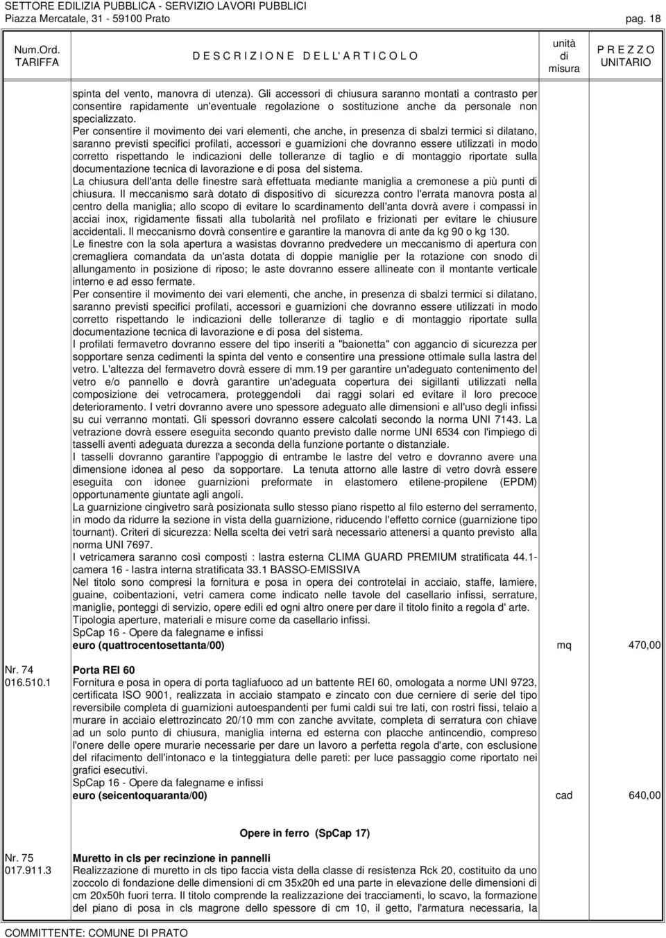 Per consentire il movimento dei vari elementi, che anche, in presenza sbalzi termici si latano, saranno previsti specifici profilati, accessori e guarnizioni che dovranno essere utilizzati in modo