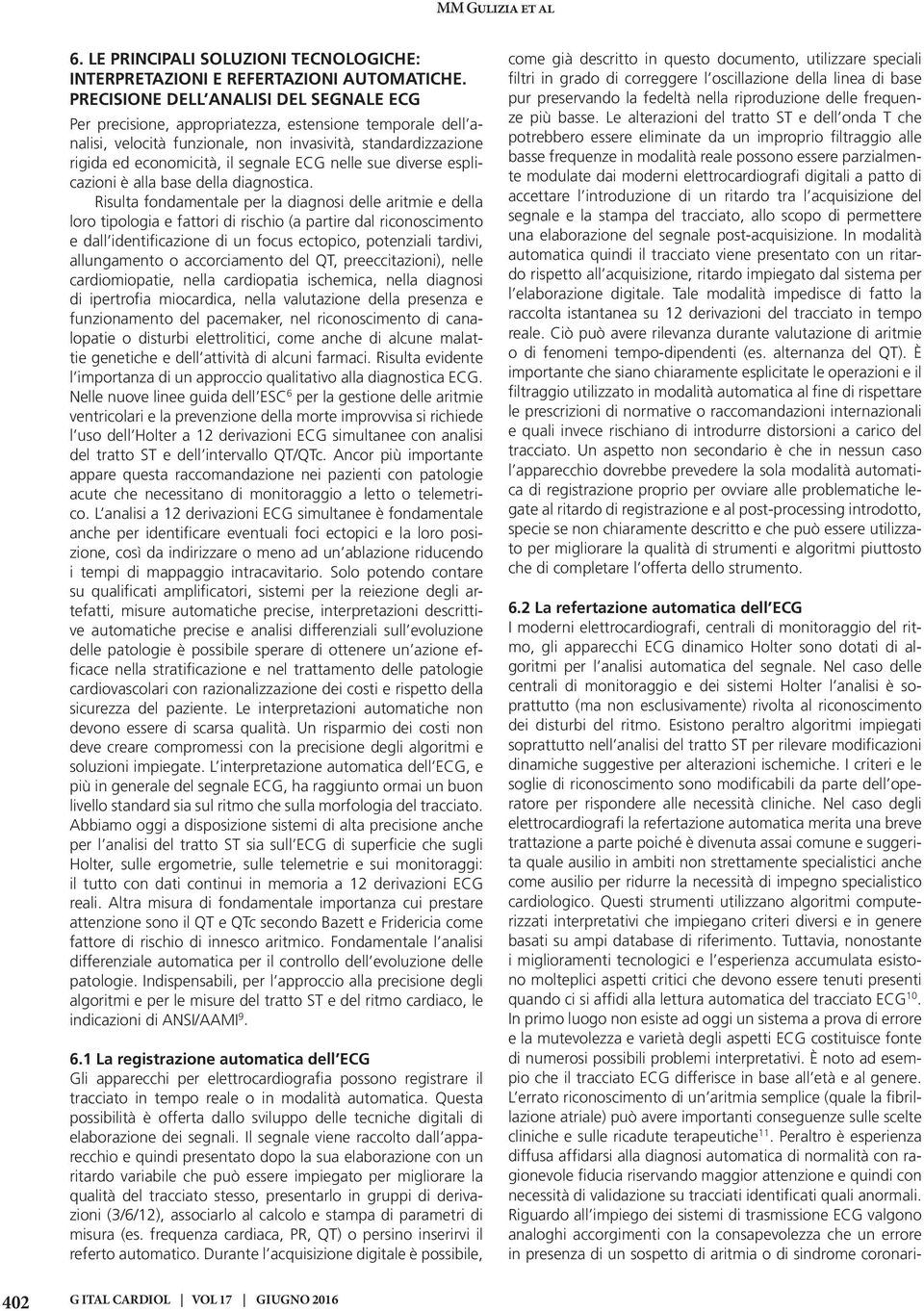 Risulta fondamentale per la diagnosi delle aritmie e della loro tipologia e fattori di rischio (a partire dal riconoscimento e dall identificazione di un focus ectopico, potenziali tardivi,