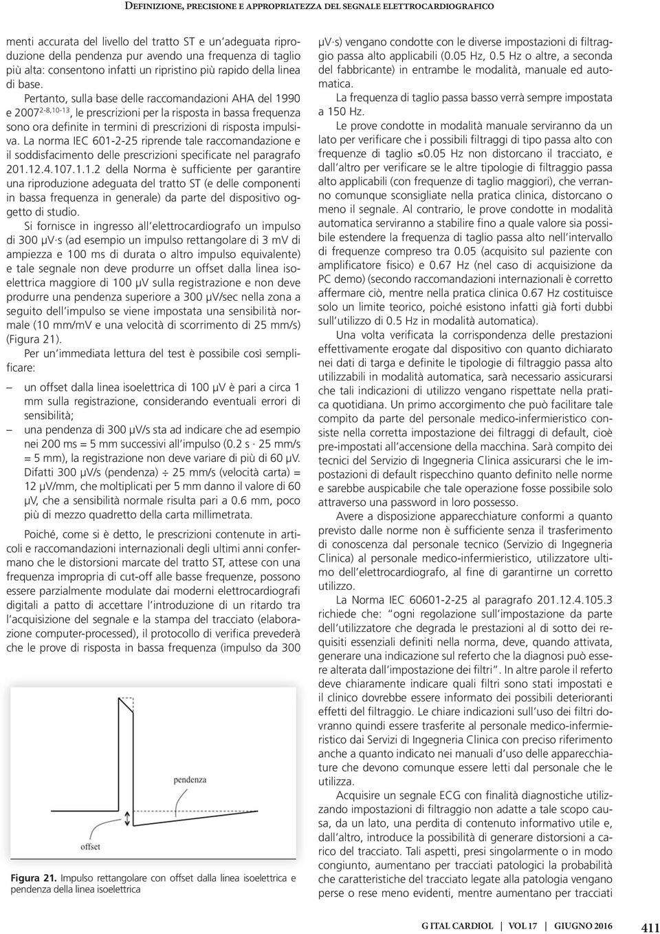 Pertanto, sulla base delle raccomandazioni AHA del 1990 e 2007 2-8,10-13, le prescrizioni per la risposta in bassa frequenza sono ora definite in termini di prescrizioni di risposta impulsiva.