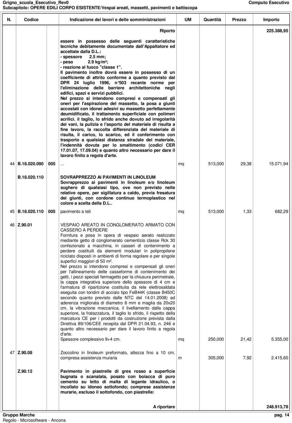 Il pavimento inoltre dovrà essere in possesso di un coefficiente di attrito conforme a quanto previsto dal DPR 24 luglio 1996, n 503 recante norme per l'eliminazione delle barriere architettoniche