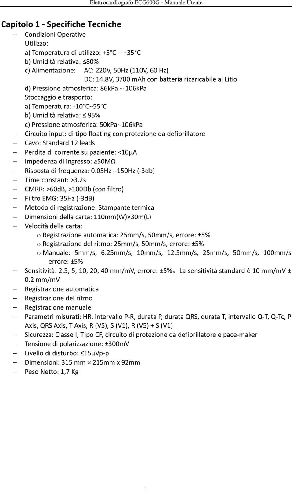 106kPa Circuito input: di tipo floating con protezione da defibrillatore Cavo: Standard 12 leads Perdita di corrente su paziente: <10µA Impedenza di ingresso: 50MΩ Risposta di frequenza: 0.