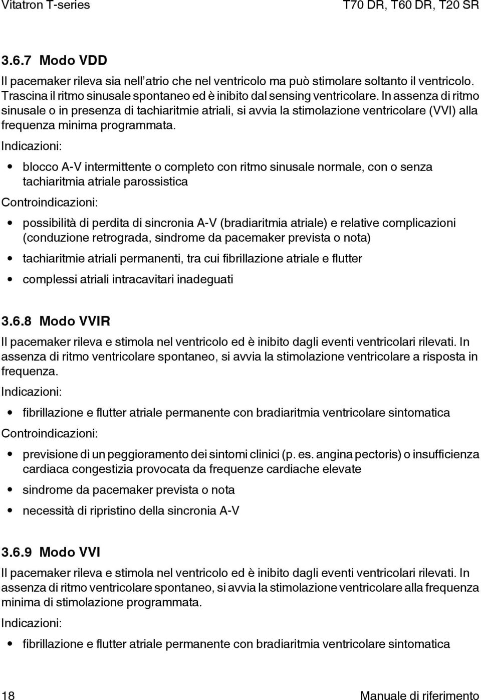 Indicazioni: blocco A-V intermittente o completo con ritmo sinusale normale, con o senza tachiaritmia atriale parossistica Controindicazioni: possibilità di perdita di sincronia A-V (bradiaritmia