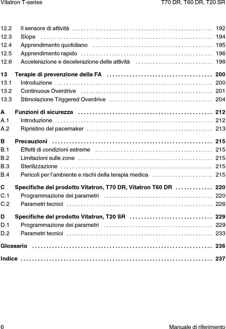 1 Introduzione... 212 A.2 Ripristino del pacemaker... 213 B Precauzioni... 215 B.1 Effetti di condizioni estreme... 215 B.2 Limitazioni sulle zone... 215 B.3 Sterilizzazione... 215 B.4 Pericoli per l ambiente e rischi della terapia medica.