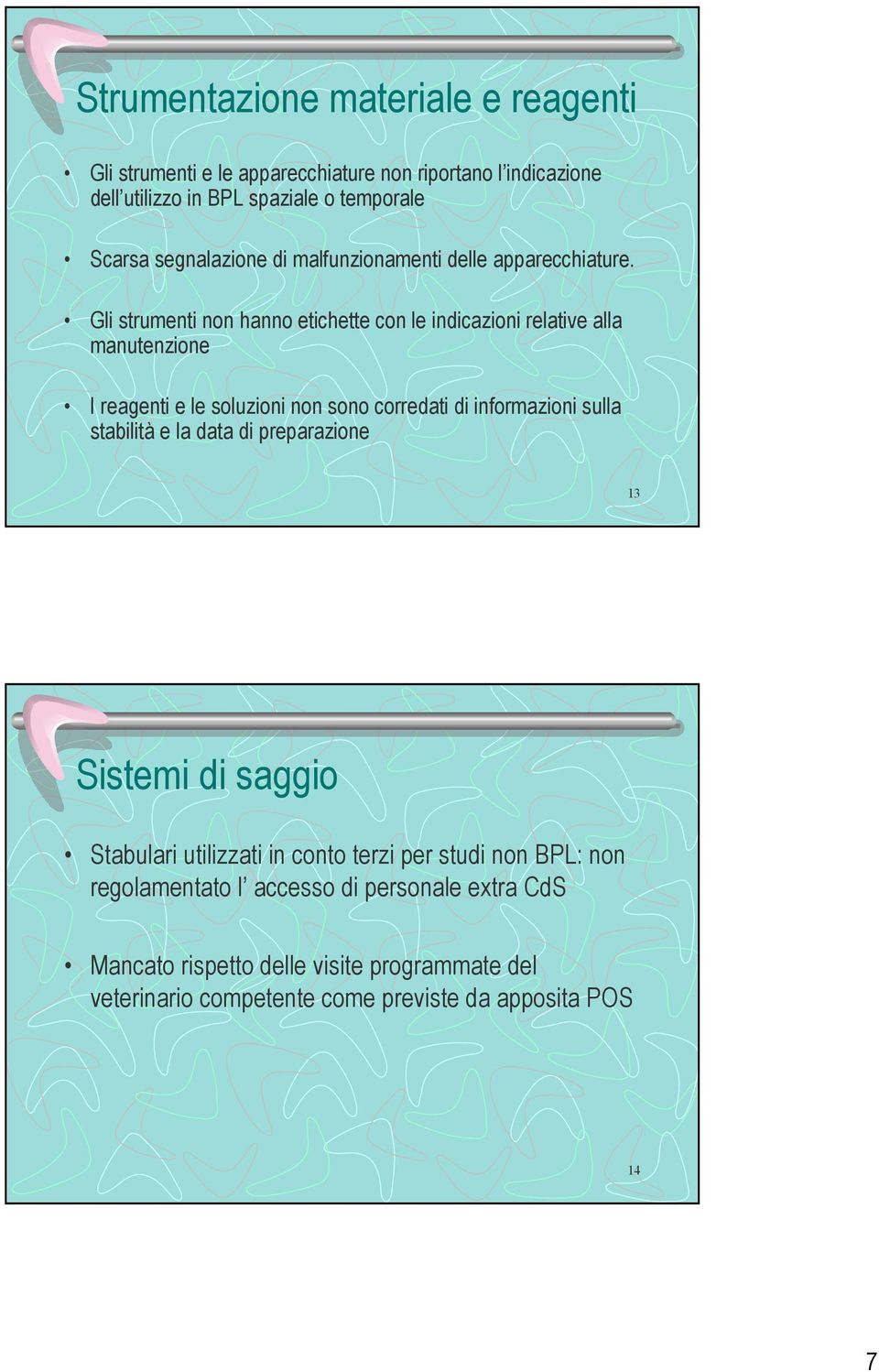 Gli strumenti non hanno etichette con le indicazioni relative alla manutenzione I reagenti e le soluzioni non sono corredati di informazioni sulla