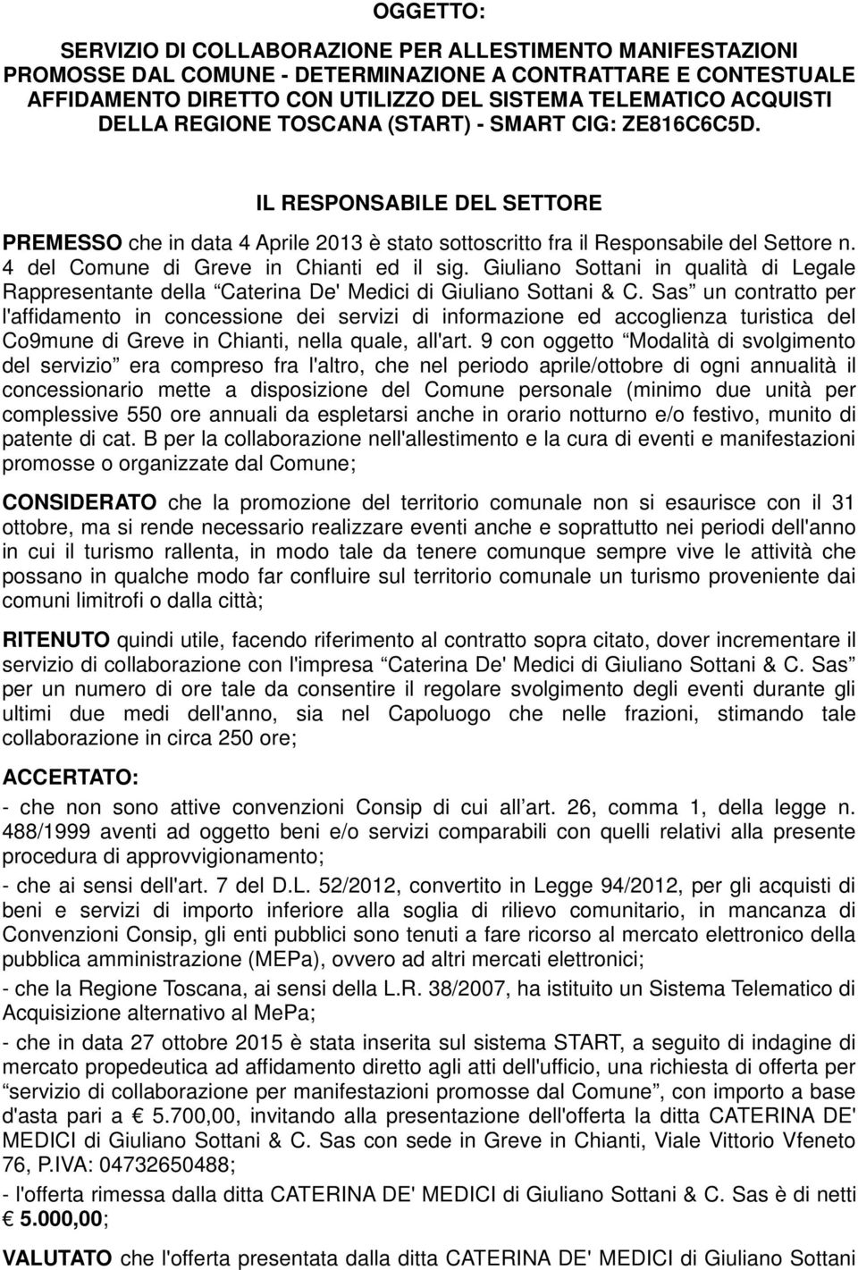 4 del Comune di Greve in Chianti ed il sig. Giuliano Sottani in qualità di Legale Rappresentante della Caterina De' Medici di Giuliano Sottani & C.