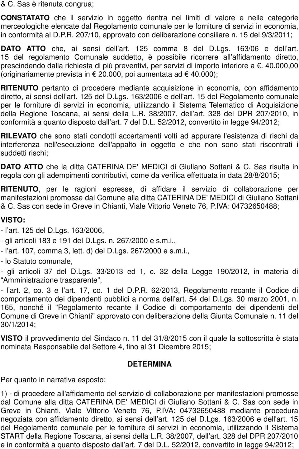 15 del regolamento Comunale suddetto, è possibile ricorrere all affidamento diretto, prescindendo dalla richiesta di più preventivi, per servizi di importo inferiore a. 40.