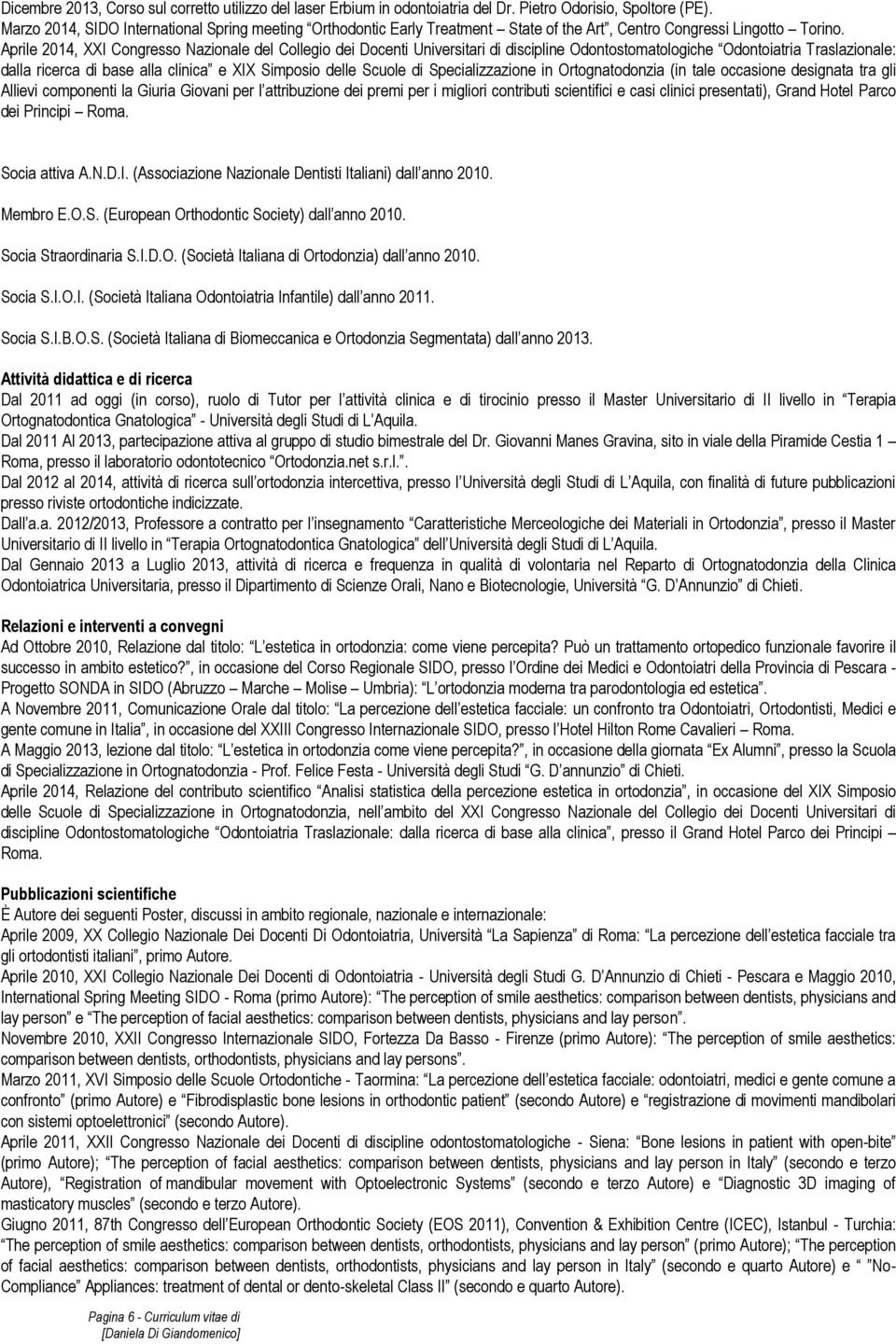 Aprile 2014, XXI Congresso Nazionale del Collegio dei Docenti Universitari di discipline Odontostomatologiche Odontoiatria Traslazionale: dalla ricerca di base alla clinica e XIX Simposio delle