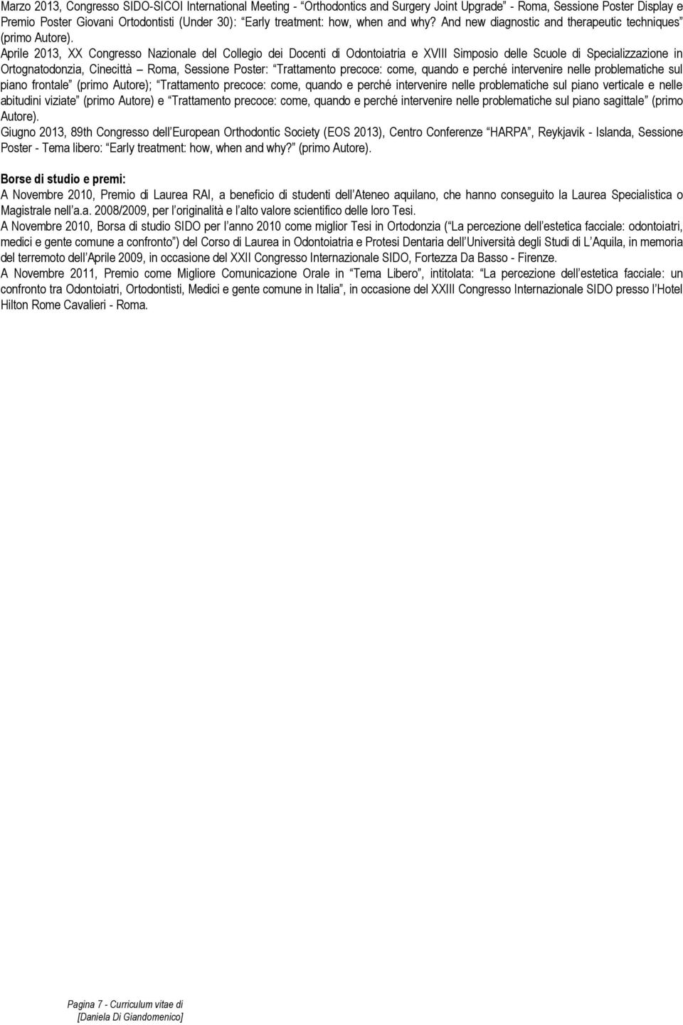 Aprile 2013, XX Congresso Nazionale del Collegio dei Docenti di Odontoiatria e XVIII Simposio delle Scuole di Specializzazione in Ortognatodonzia, Cinecittà Roma, Sessione Poster: Trattamento