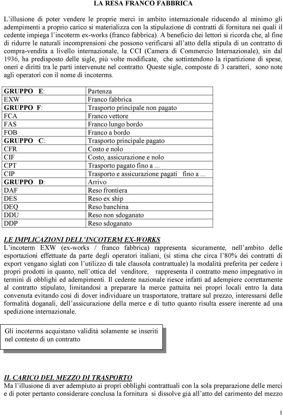 A beneficio dei lettori si ricorda che, al fine di ridurre le naturali incomprensioni che possono verificarsi all atto della stipula di un contratto di compra-vendita a livello internazionale, la CCI