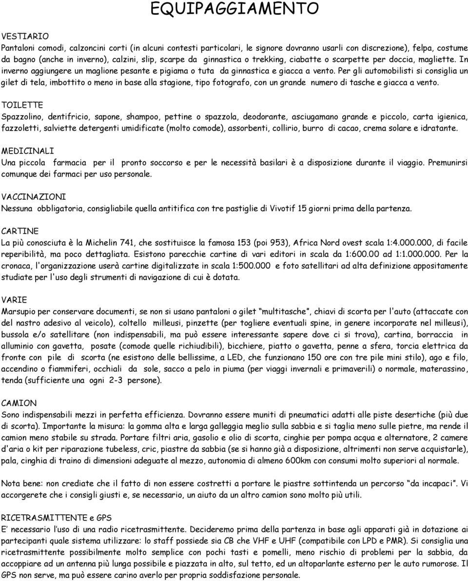 Per gli automobilisti si consiglia un gilet di tela, imbottito o meno in base alla stagione, tipo fotografo, con un grande numero di tasche e giacca a vento.