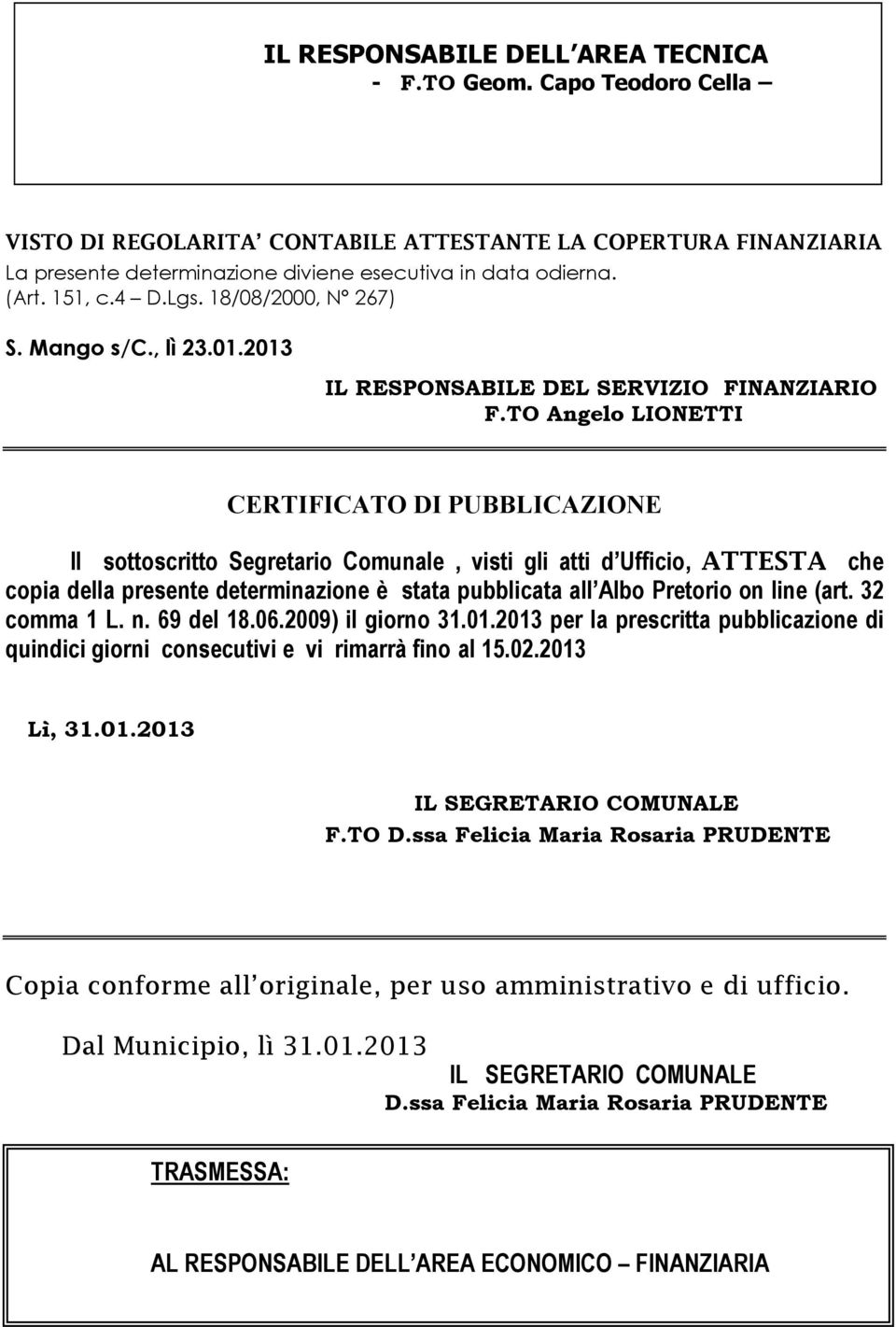 TO Angelo LIONETTI CERTIFICATO DI PUBBLICAZIONE Il sottoscritto Segretario Comunale, visti gli atti d Ufficio, ATTESTA che copia della presente determinazione è stata pubblicata all Albo Pretorio on